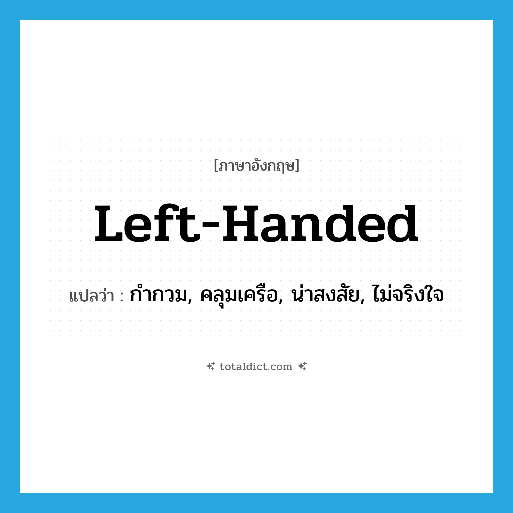 left-handed แปลว่า?, คำศัพท์ภาษาอังกฤษ left-handed แปลว่า กำกวม, คลุมเครือ, น่าสงสัย, ไม่จริงใจ ประเภท ADJ หมวด ADJ