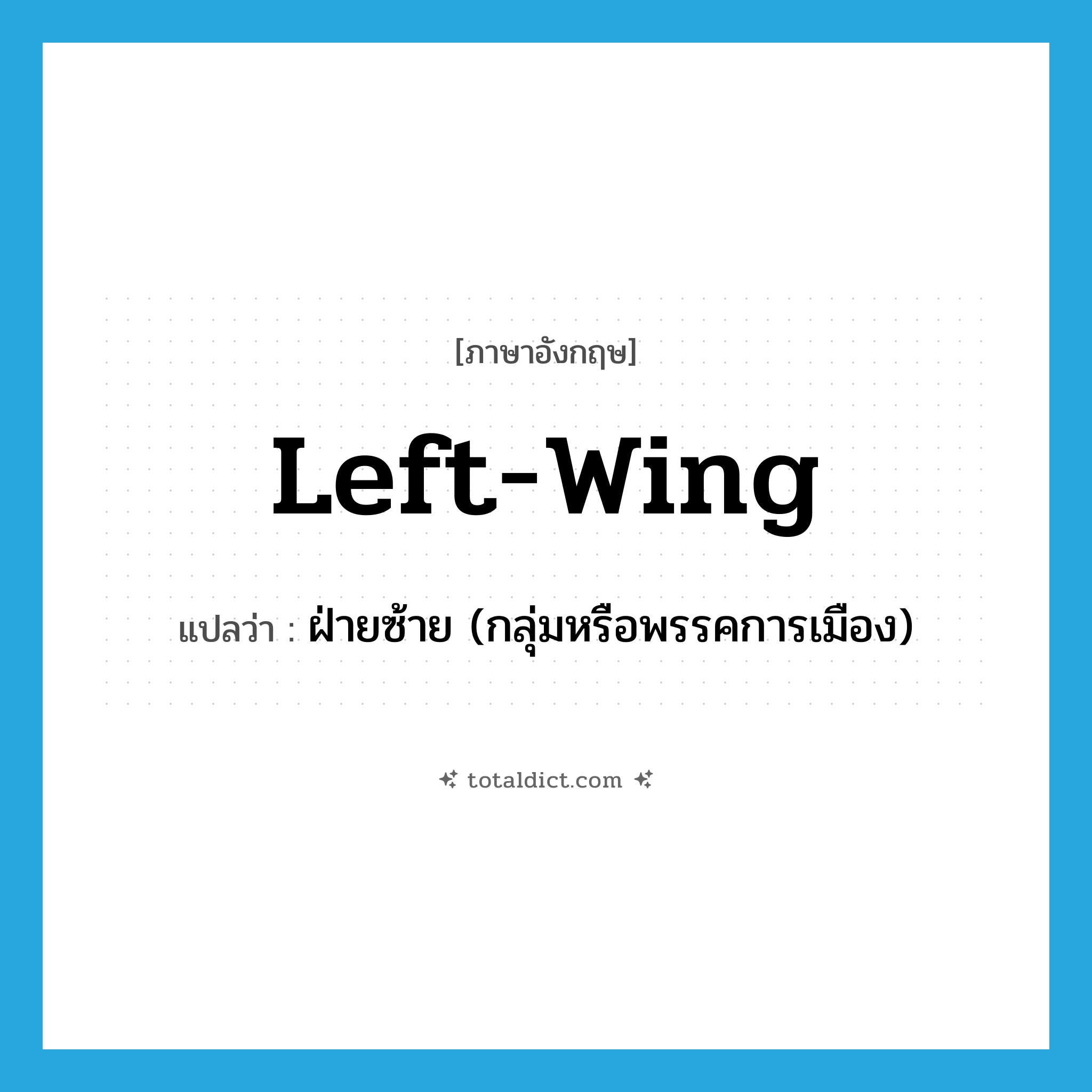left wing แปลว่า?, คำศัพท์ภาษาอังกฤษ left-wing แปลว่า ฝ่ายซ้าย (กลุ่มหรือพรรคการเมือง) ประเภท ADJ หมวด ADJ