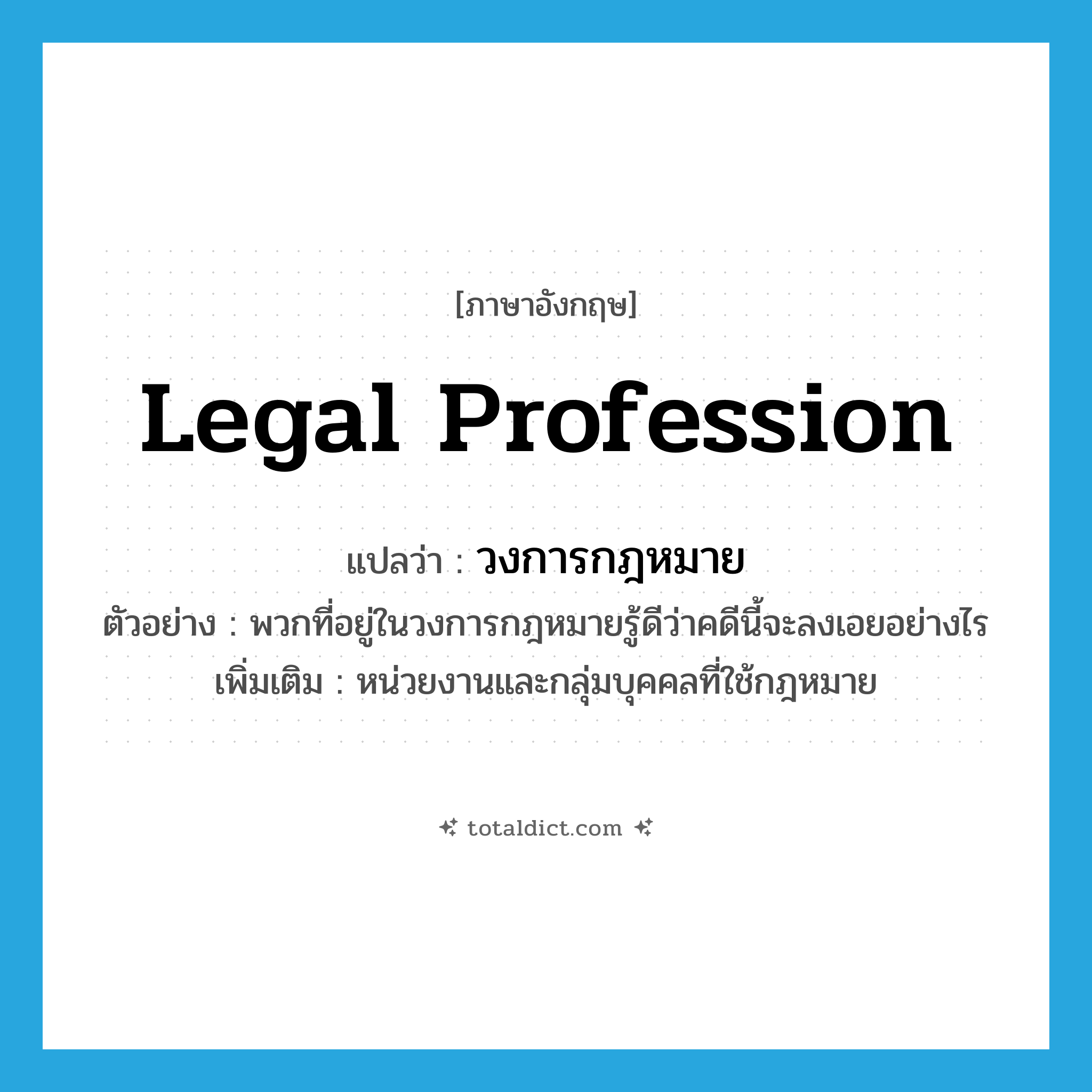 legal profession แปลว่า?, คำศัพท์ภาษาอังกฤษ legal profession แปลว่า วงการกฎหมาย ประเภท N ตัวอย่าง พวกที่อยู่ในวงการกฎหมายรู้ดีว่าคดีนี้จะลงเอยอย่างไร เพิ่มเติม หน่วยงานและกลุ่มบุคคลที่ใช้กฎหมาย หมวด N