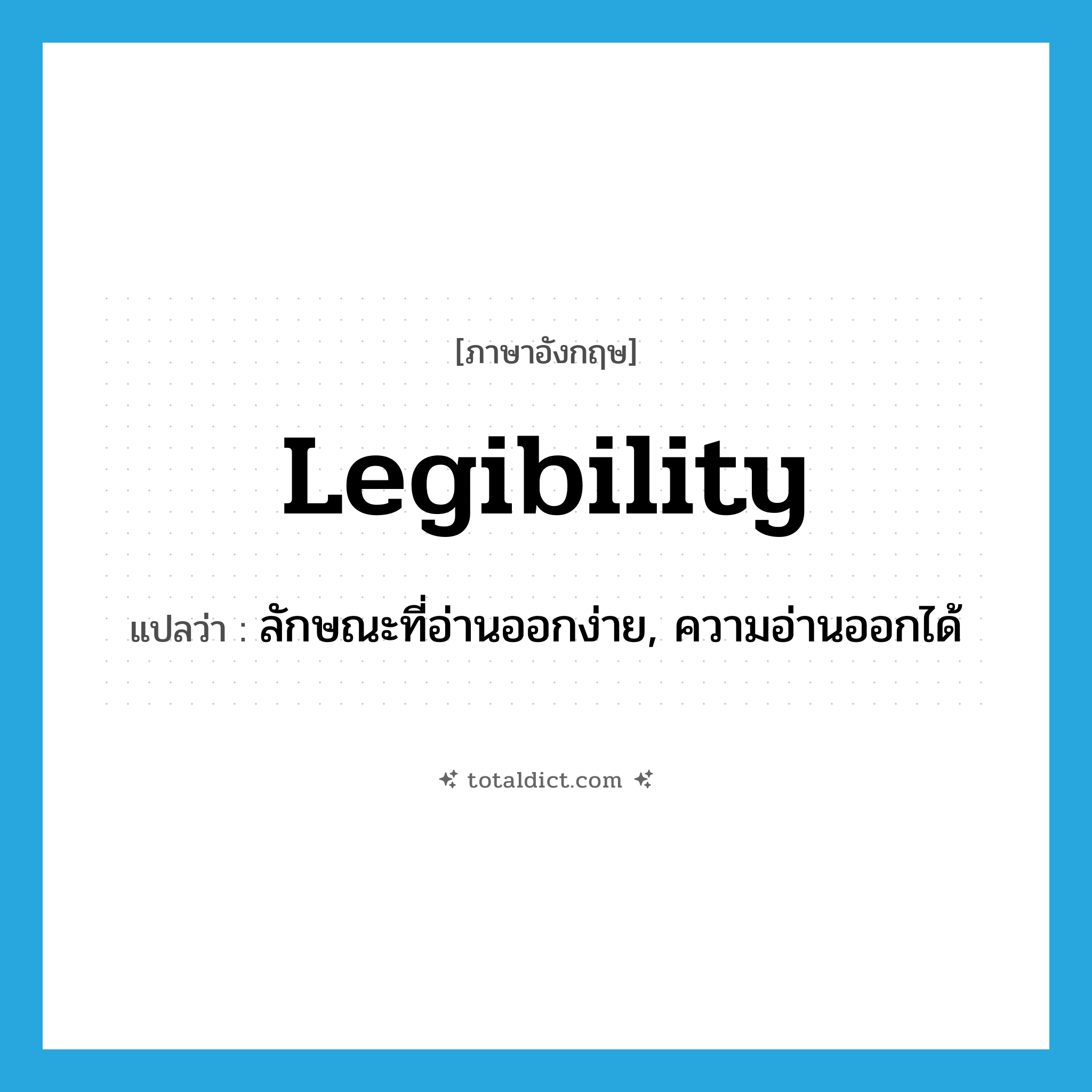 legibility แปลว่า?, คำศัพท์ภาษาอังกฤษ legibility แปลว่า ลักษณะที่อ่านออกง่าย, ความอ่านออกได้ ประเภท N หมวด N