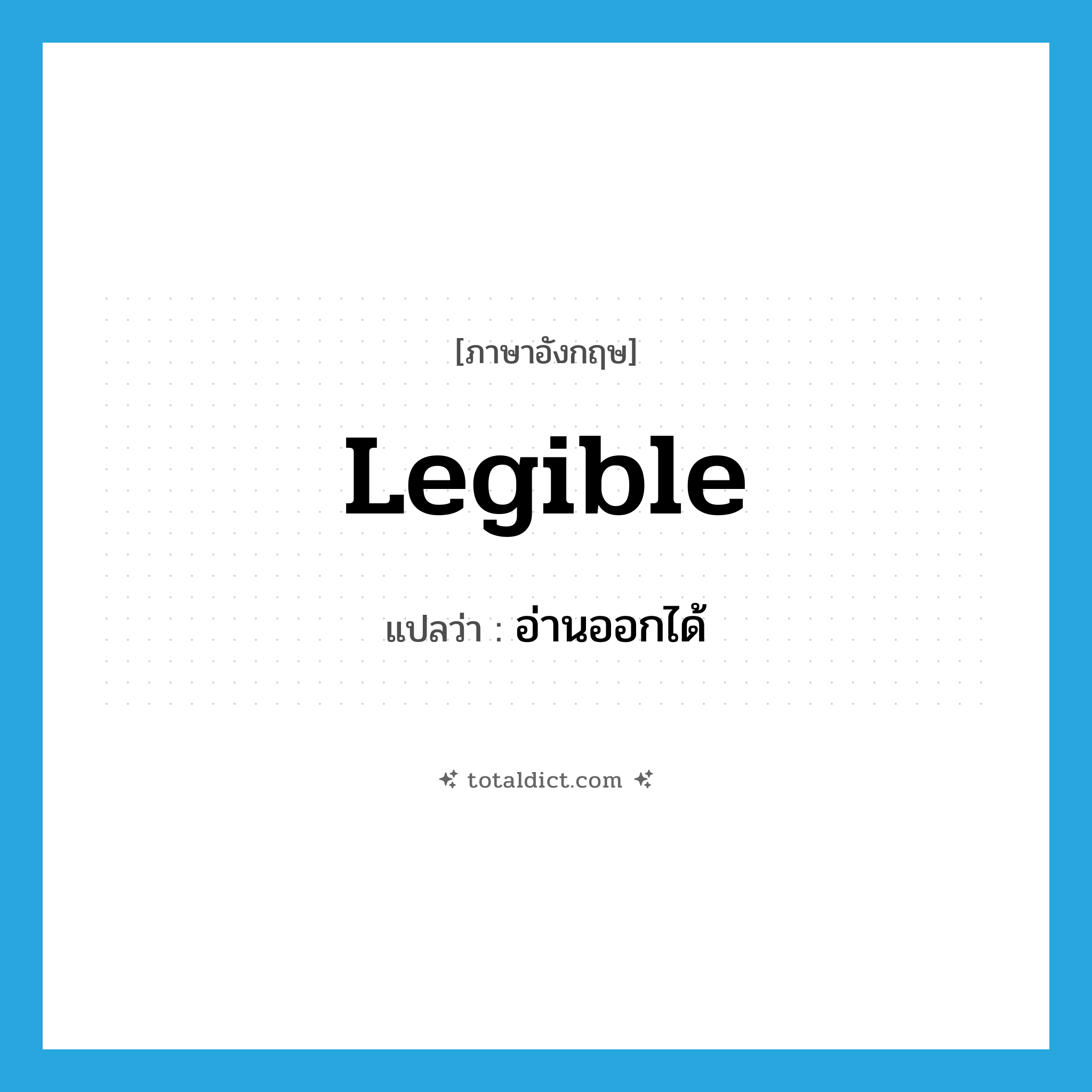 legible แปลว่า?, คำศัพท์ภาษาอังกฤษ legible แปลว่า อ่านออกได้ ประเภท ADJ หมวด ADJ