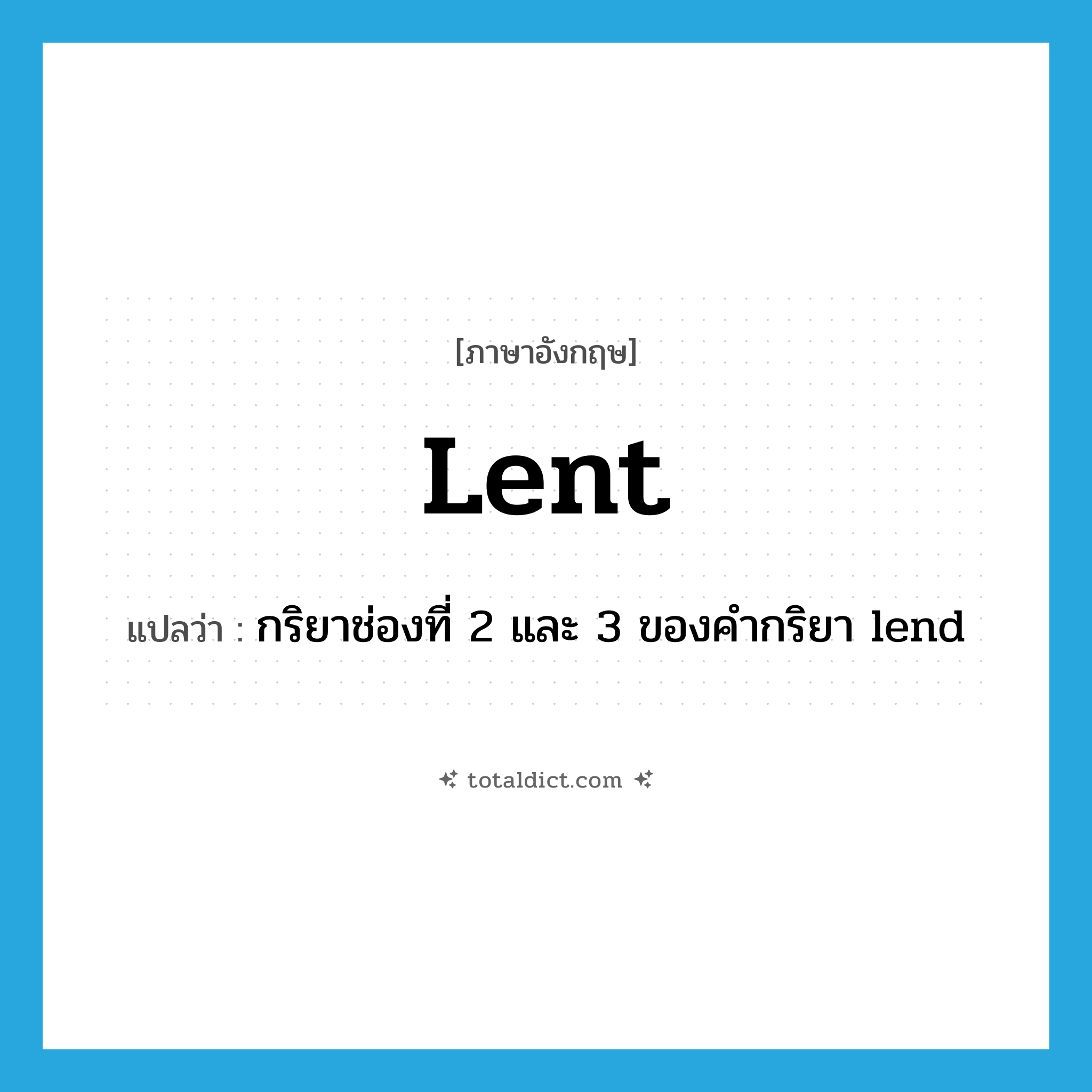 -lent แปลว่า?, คำศัพท์ภาษาอังกฤษ lent แปลว่า กริยาช่องที่ 2 และ 3 ของคำกริยา lend ประเภท VI หมวด VI