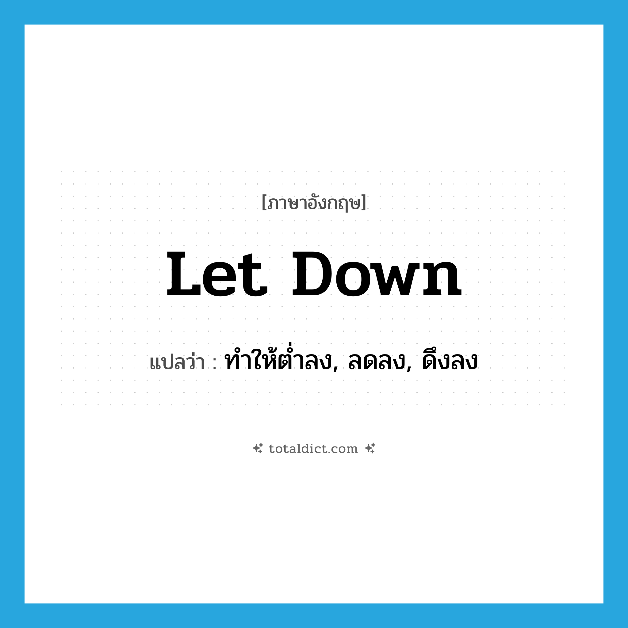 let down แปลว่า?, คำศัพท์ภาษาอังกฤษ let down แปลว่า ทำให้ต่ำลง, ลดลง, ดึงลง ประเภท PHRV หมวด PHRV