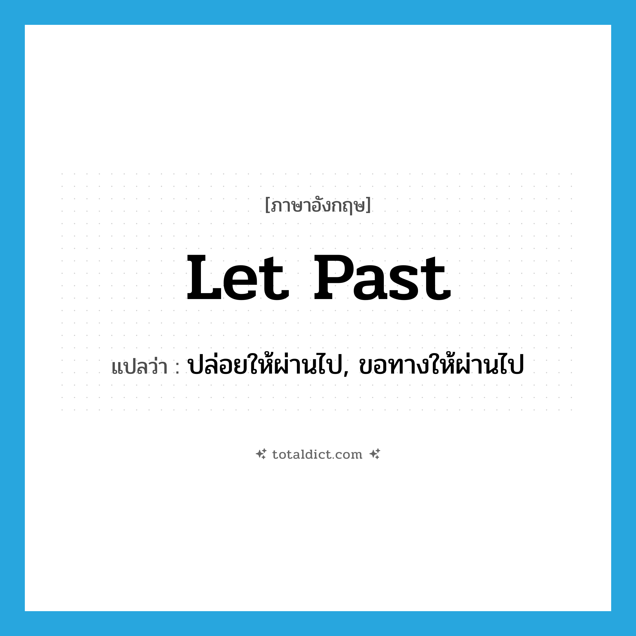 let past แปลว่า?, คำศัพท์ภาษาอังกฤษ let past แปลว่า ปล่อยให้ผ่านไป, ขอทางให้ผ่านไป ประเภท PHRV หมวด PHRV