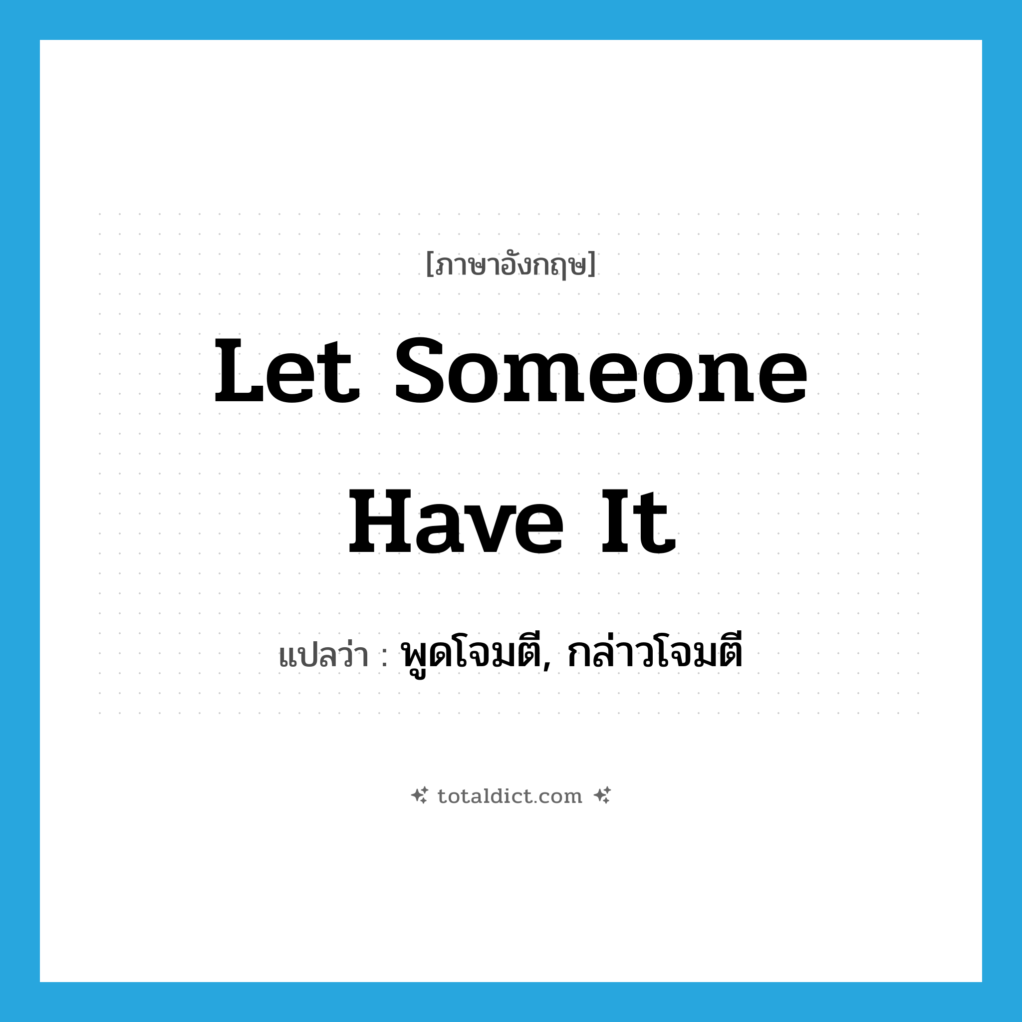 let someone have it แปลว่า?, คำศัพท์ภาษาอังกฤษ let someone have it แปลว่า พูดโจมตี, กล่าวโจมตี ประเภท IDM หมวด IDM