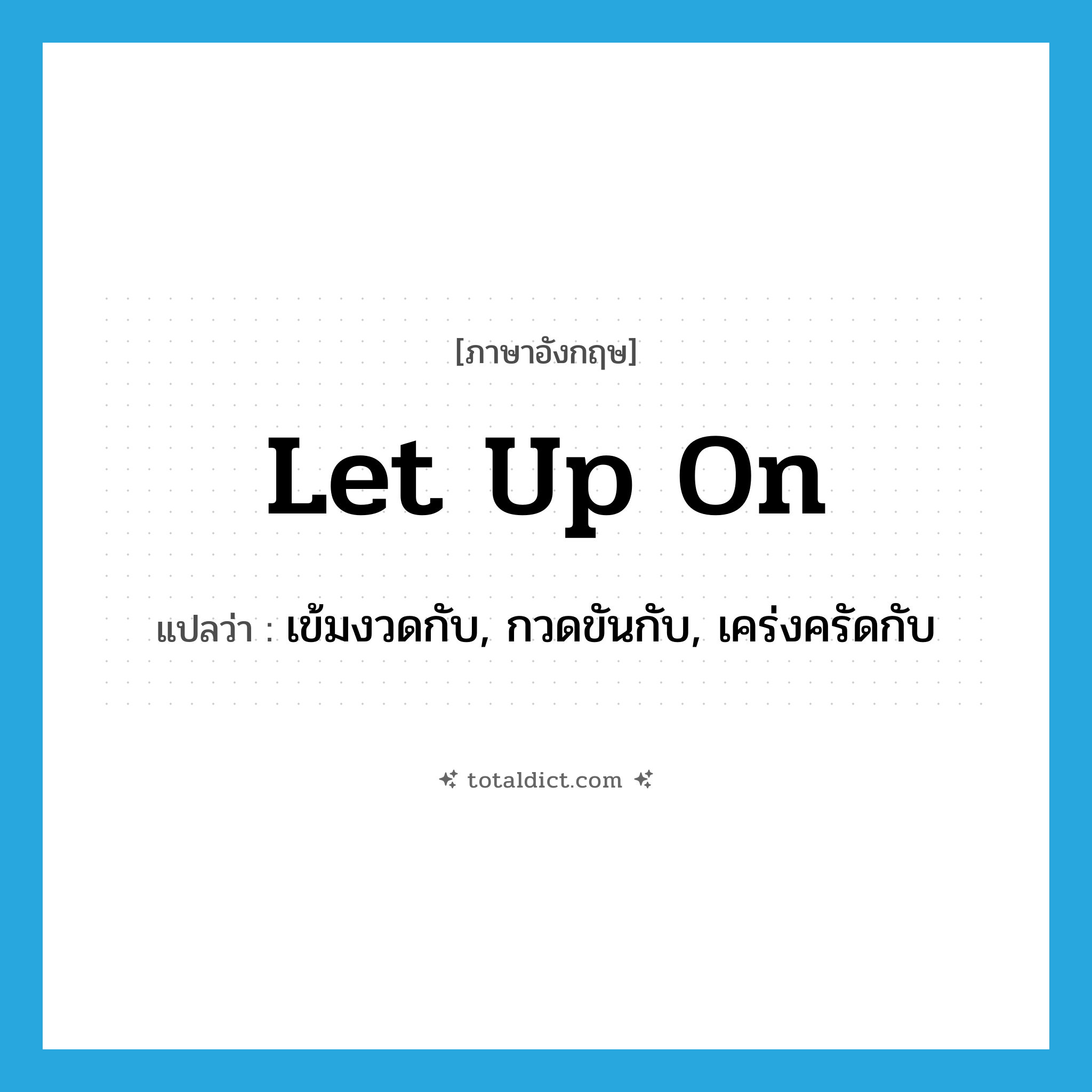 let up on แปลว่า?, คำศัพท์ภาษาอังกฤษ let up on แปลว่า เข้มงวดกับ, กวดขันกับ, เคร่งครัดกับ ประเภท PHRV หมวด PHRV