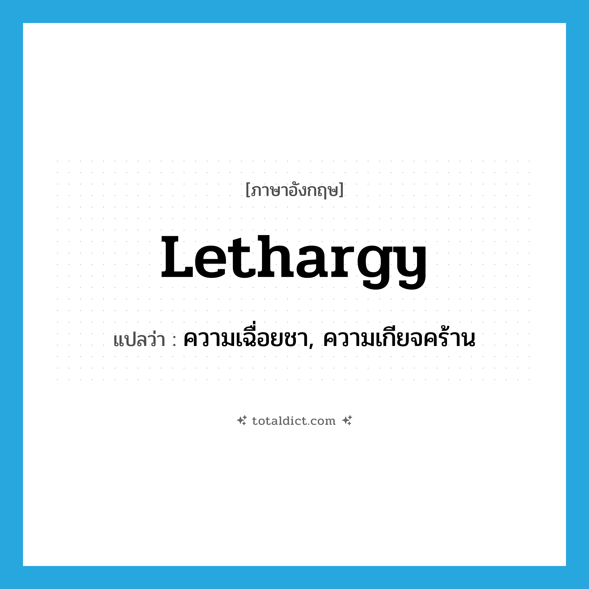 lethargy แปลว่า?, คำศัพท์ภาษาอังกฤษ lethargy แปลว่า ความเฉื่อยชา, ความเกียจคร้าน ประเภท N หมวด N