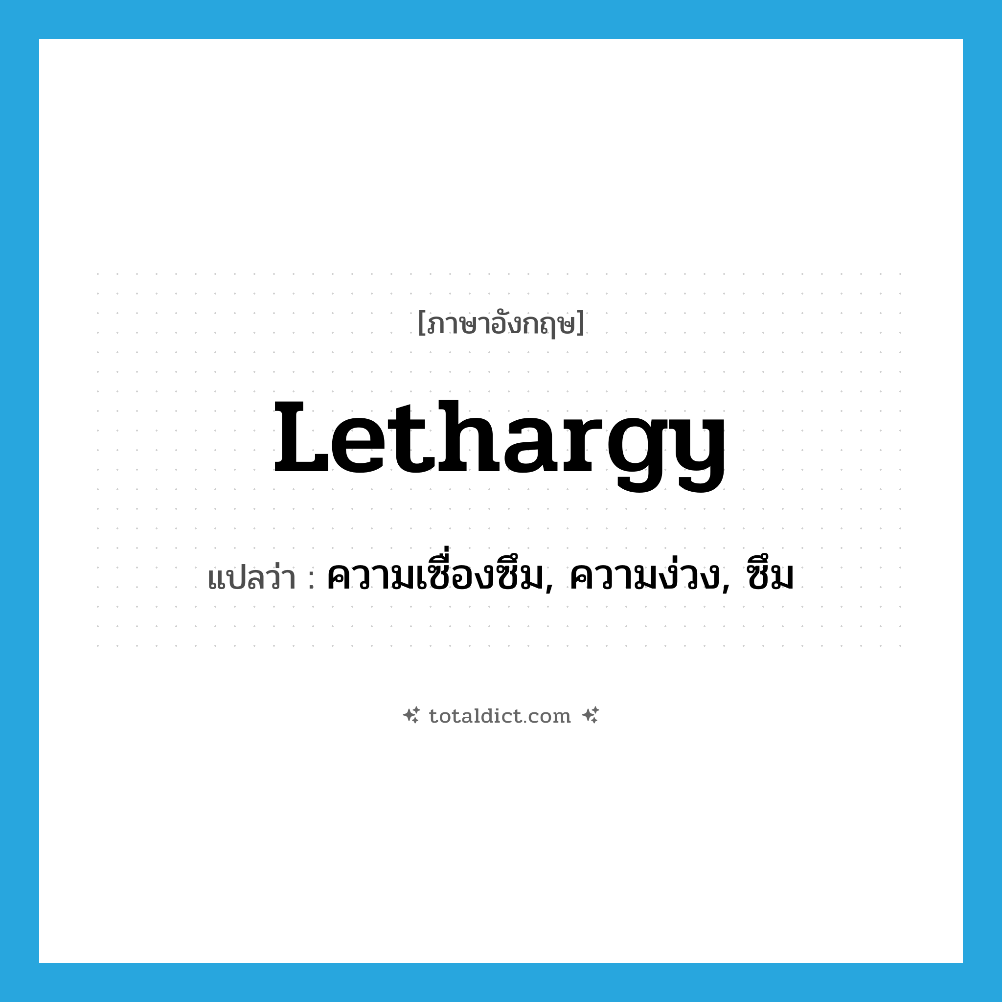 lethargy แปลว่า?, คำศัพท์ภาษาอังกฤษ lethargy แปลว่า ความเซื่องซึม, ความง่วง, ซึม ประเภท N หมวด N