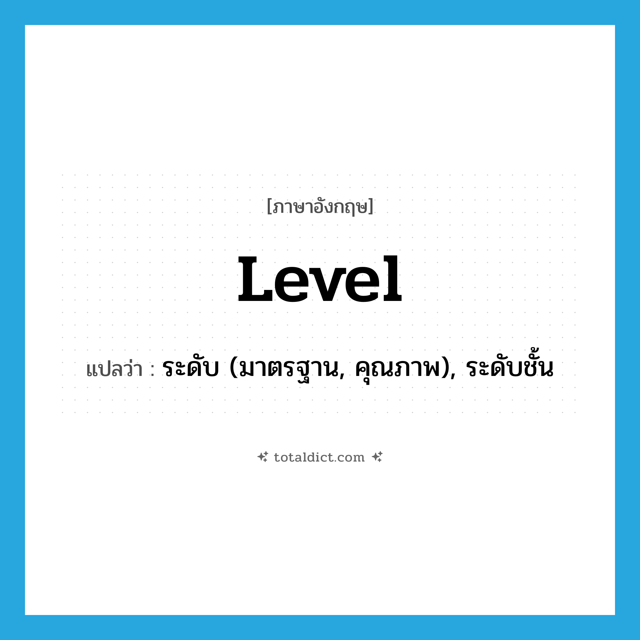level แปลว่า?, คำศัพท์ภาษาอังกฤษ level แปลว่า ระดับ (มาตรฐาน, คุณภาพ), ระดับชั้น ประเภท N หมวด N