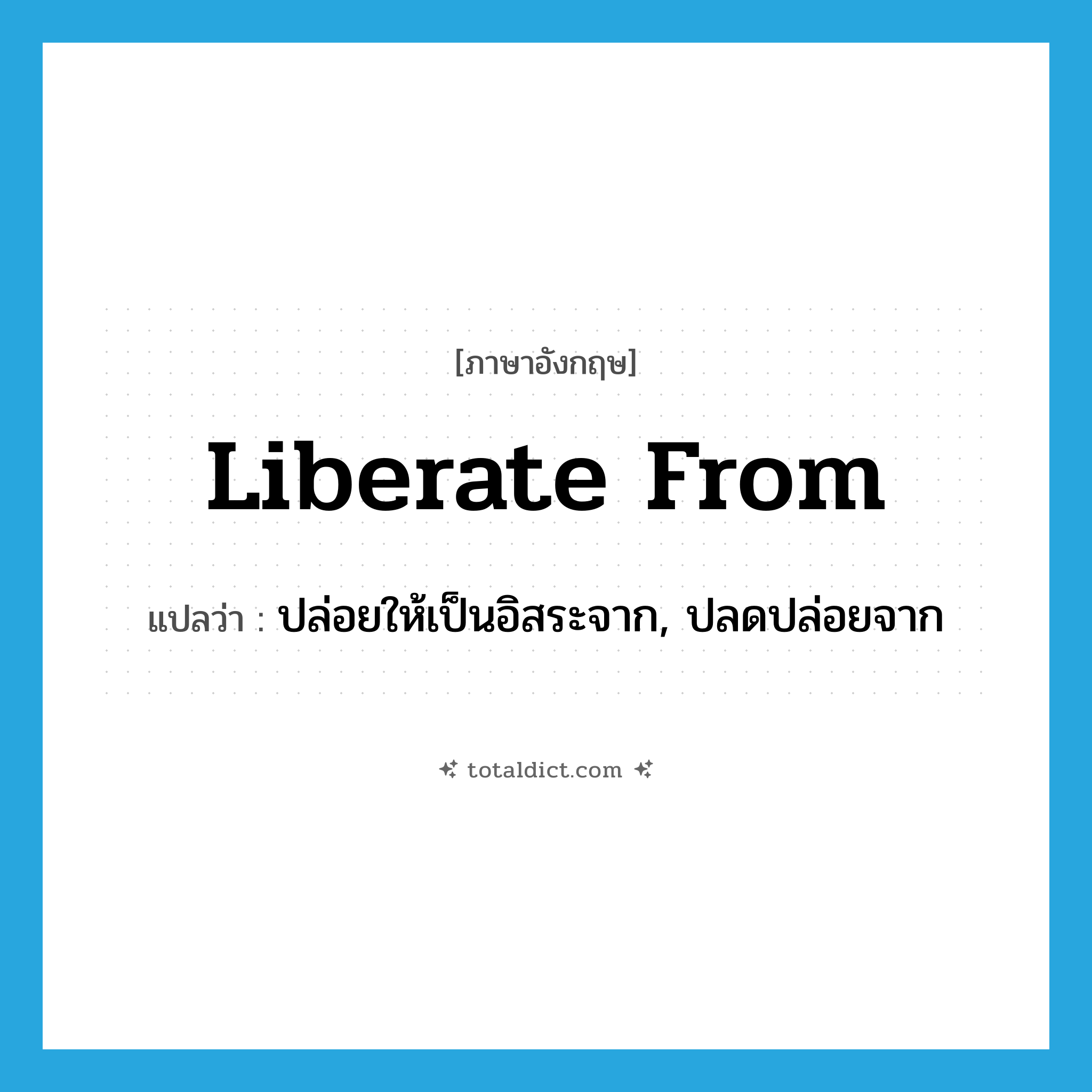 liberate from แปลว่า?, คำศัพท์ภาษาอังกฤษ liberate from แปลว่า ปล่อยให้เป็นอิสระจาก, ปลดปล่อยจาก ประเภท PHRV หมวด PHRV