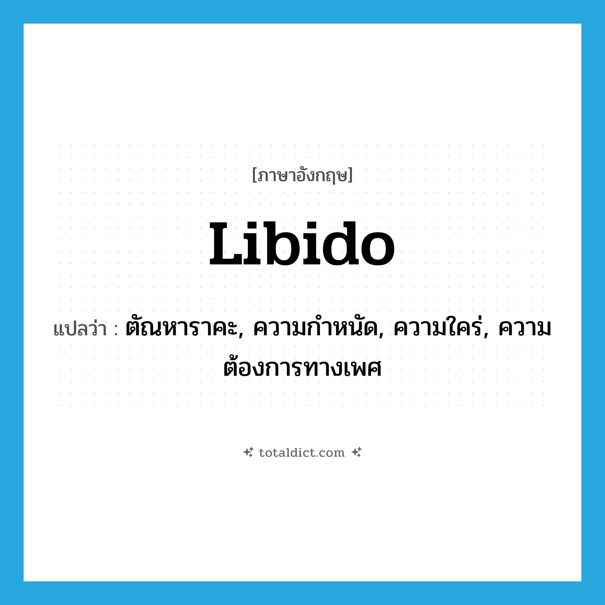 libido แปลว่า?, คำศัพท์ภาษาอังกฤษ libido แปลว่า ตัณหาราคะ, ความกำหนัด, ความใคร่, ความต้องการทางเพศ ประเภท N หมวด N