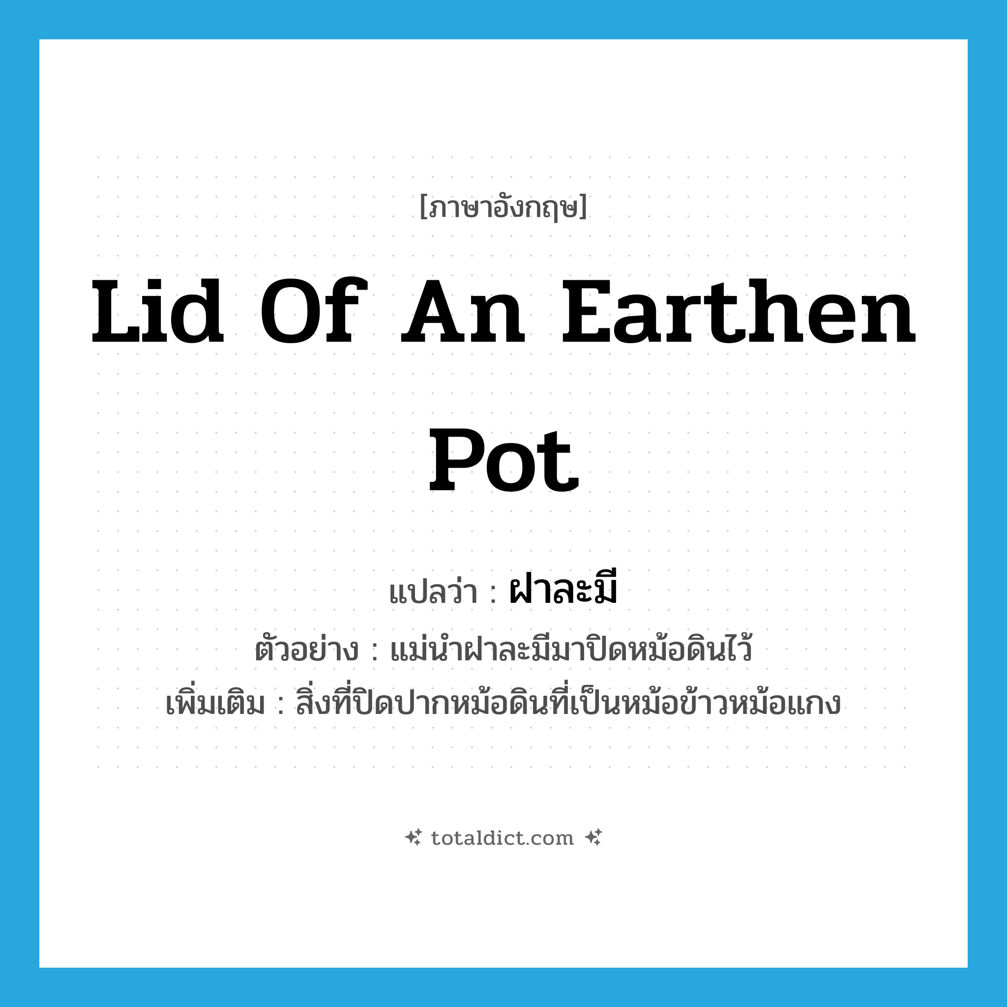 lid of an earthen pot แปลว่า?, คำศัพท์ภาษาอังกฤษ lid of an earthen pot แปลว่า ฝาละมี ประเภท N ตัวอย่าง แม่นำฝาละมีมาปิดหม้อดินไว้ เพิ่มเติม สิ่งที่ปิดปากหม้อดินที่เป็นหม้อข้าวหม้อแกง หมวด N