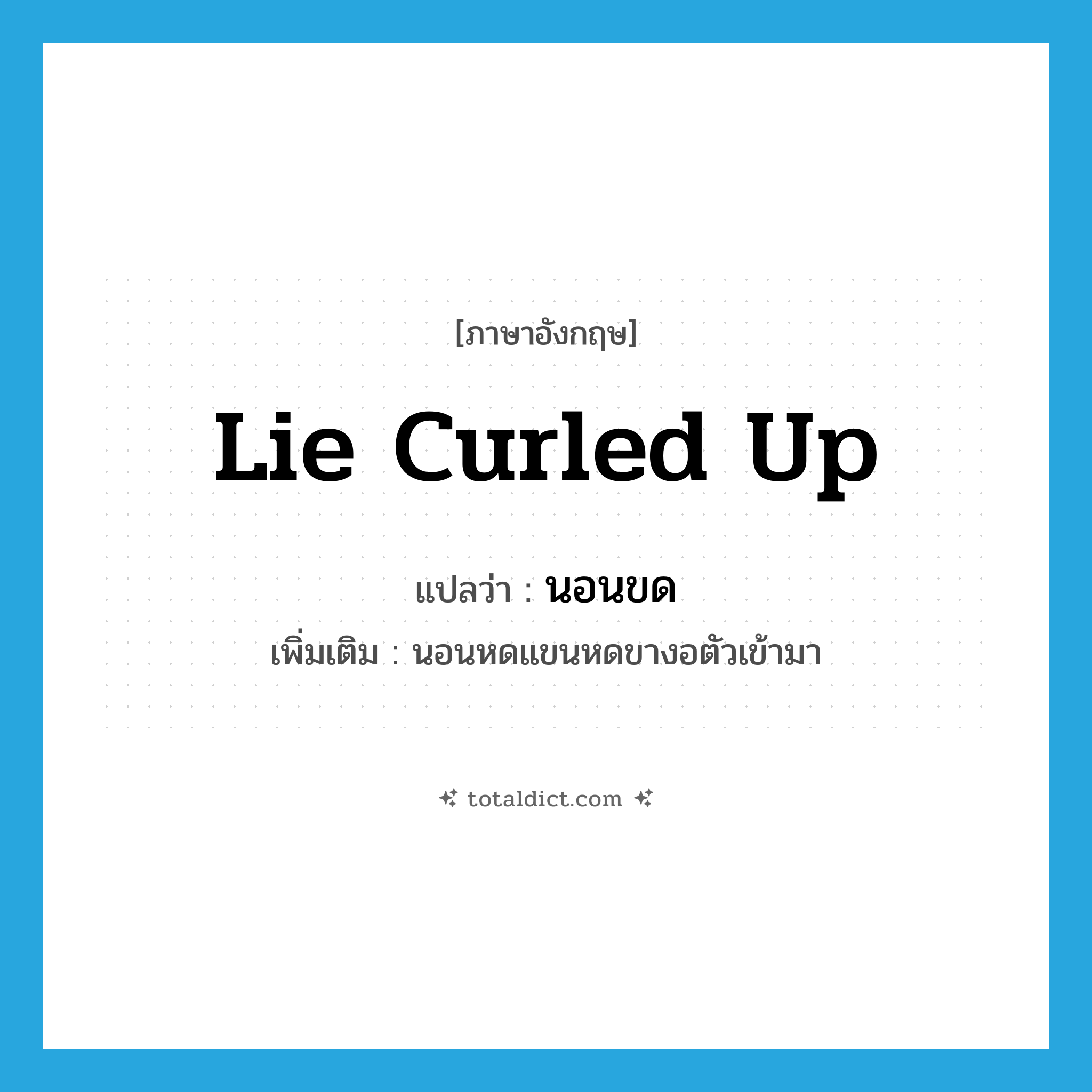 lie curled up แปลว่า?, คำศัพท์ภาษาอังกฤษ lie curled up แปลว่า นอนขด ประเภท V เพิ่มเติม นอนหดแขนหดขางอตัวเข้ามา หมวด V