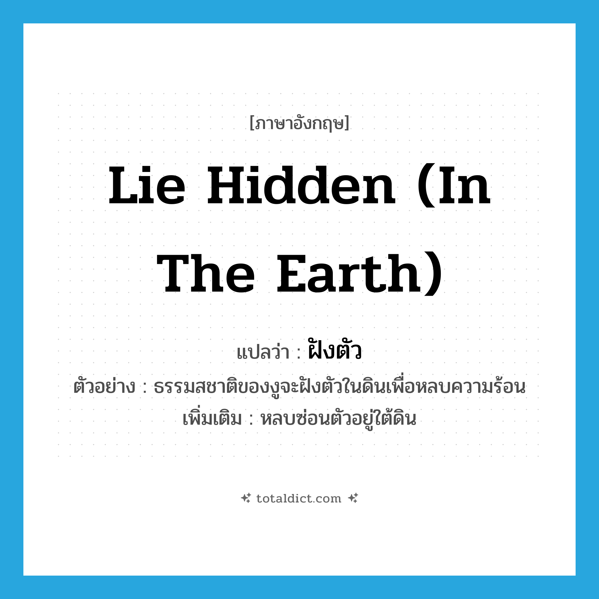 lie hidden (in the earth) แปลว่า?, คำศัพท์ภาษาอังกฤษ lie hidden (in the earth) แปลว่า ฝังตัว ประเภท V ตัวอย่าง ธรรมสชาติของงูจะฝังตัวในดินเพื่อหลบความร้อน เพิ่มเติม หลบซ่อนตัวอยู่ใต้ดิน หมวด V