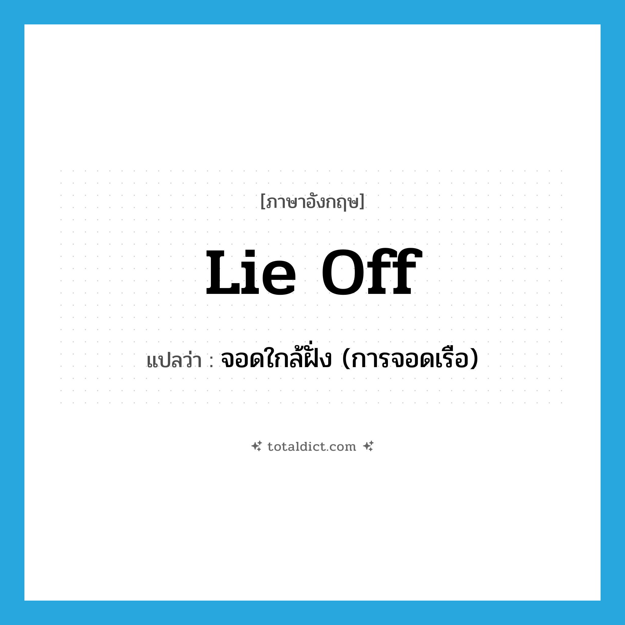lie off แปลว่า?, คำศัพท์ภาษาอังกฤษ lie off แปลว่า จอดใกล้ฝั่ง (การจอดเรือ) ประเภท PHRV หมวด PHRV