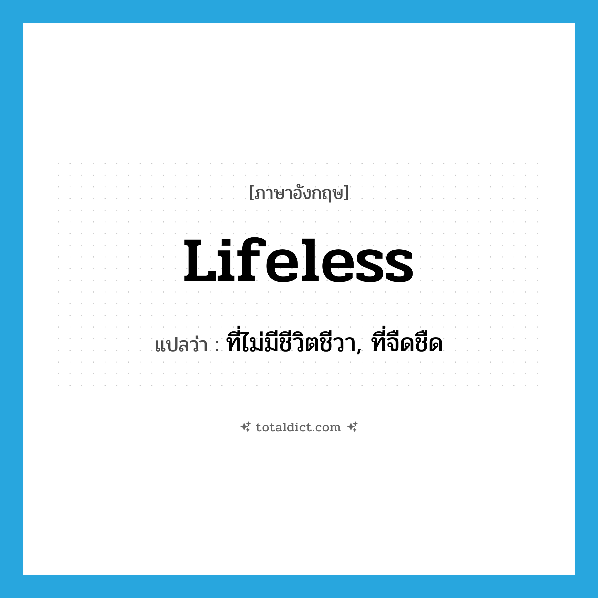 lifeless แปลว่า?, คำศัพท์ภาษาอังกฤษ lifeless แปลว่า ที่ไม่มีชีวิตชีวา, ที่จืดชืด ประเภท ADJ หมวด ADJ