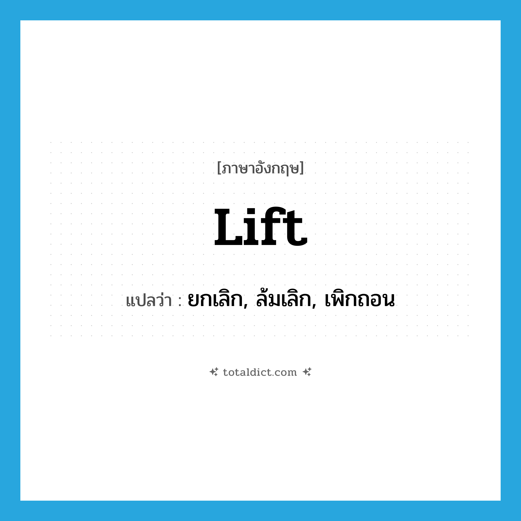 lift แปลว่า?, คำศัพท์ภาษาอังกฤษ lift แปลว่า ยกเลิก, ล้มเลิก, เพิกถอน ประเภท VT หมวด VT