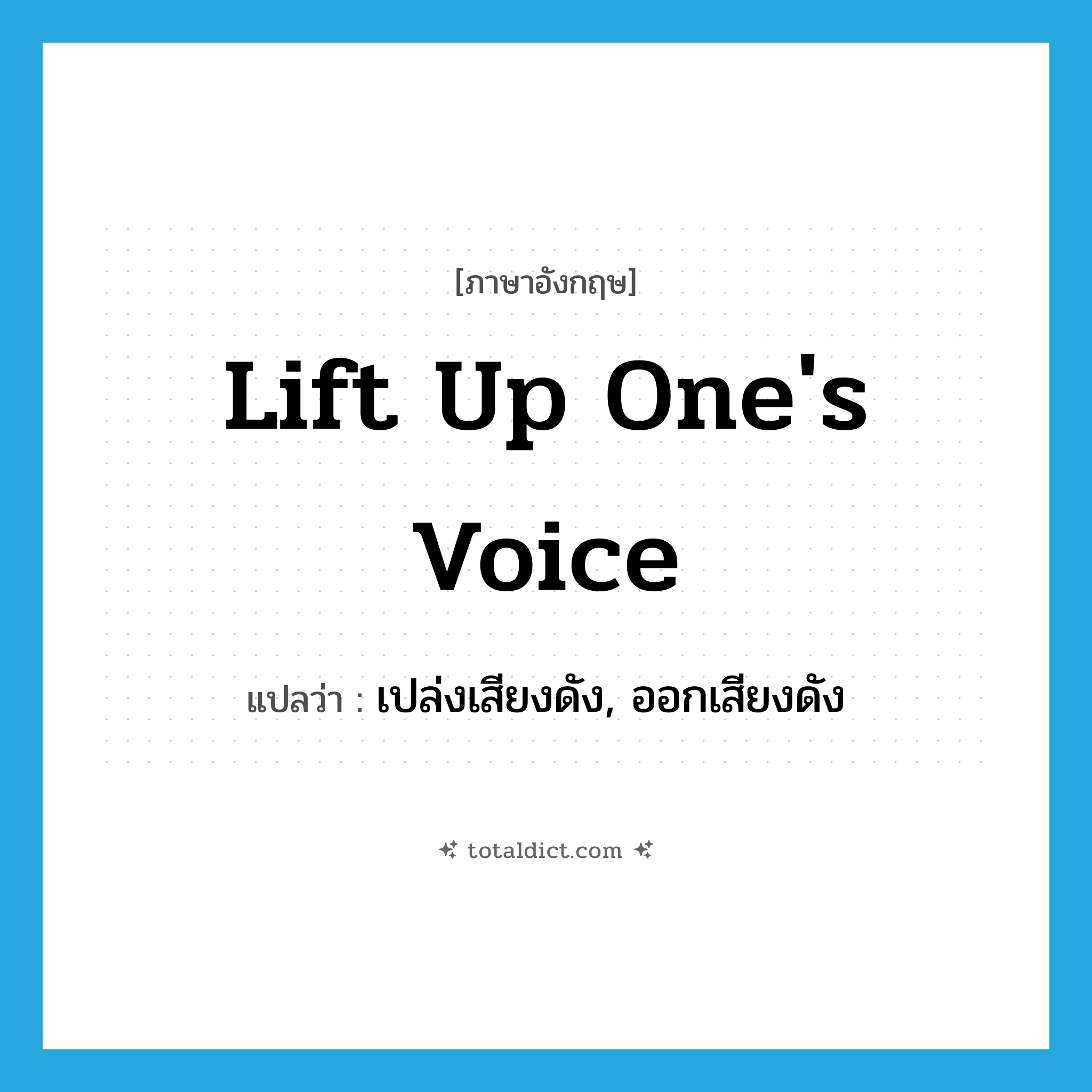 lift up one&#39;s voice แปลว่า?, คำศัพท์ภาษาอังกฤษ lift up one&#39;s voice แปลว่า เปล่งเสียงดัง, ออกเสียงดัง ประเภท IDM หมวด IDM