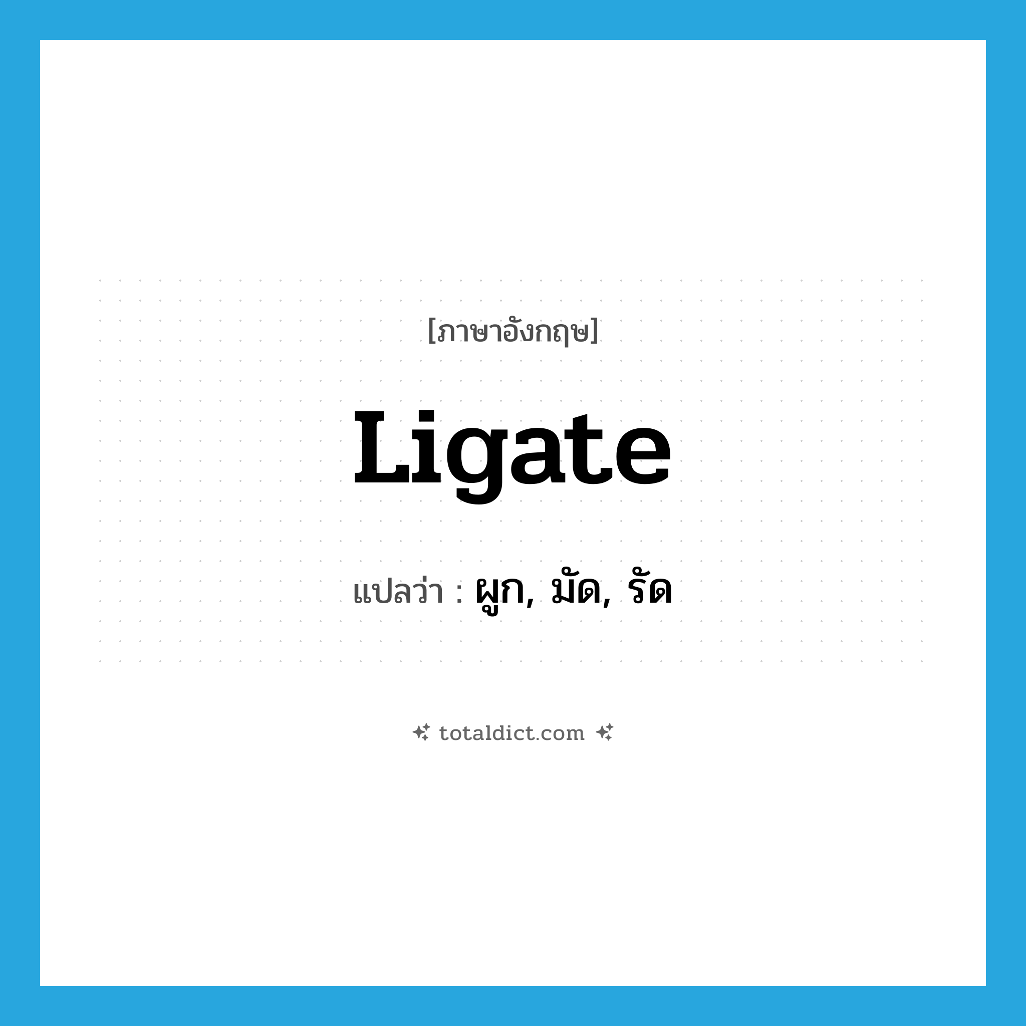 ligate แปลว่า?, คำศัพท์ภาษาอังกฤษ ligate แปลว่า ผูก, มัด, รัด ประเภท VT หมวด VT