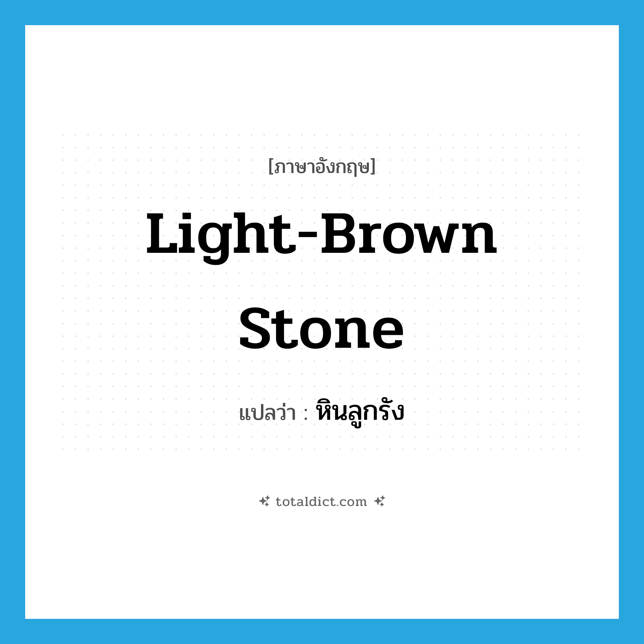 light-brown stone แปลว่า?, คำศัพท์ภาษาอังกฤษ light-brown stone แปลว่า หินลูกรัง ประเภท N หมวด N
