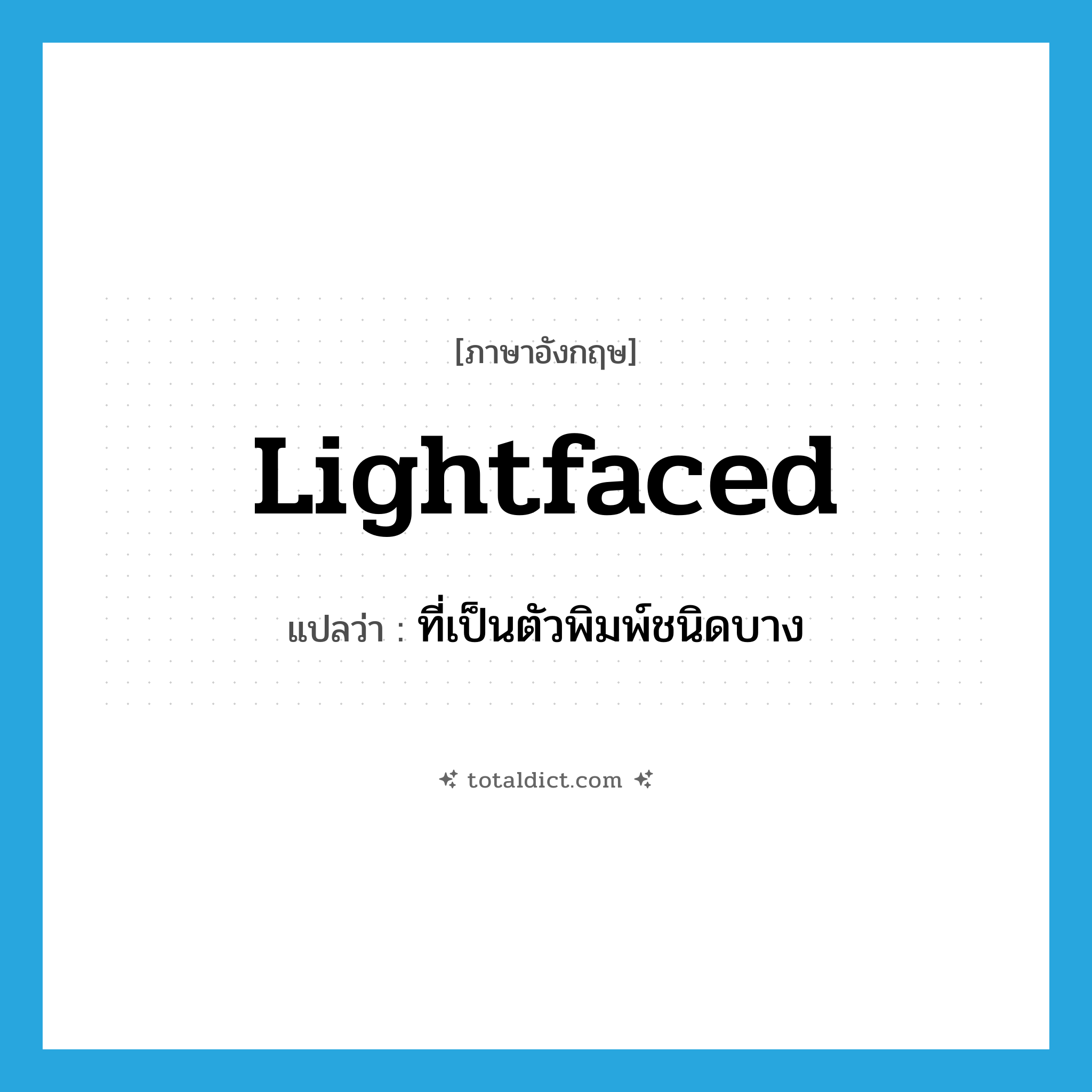 lightfaced แปลว่า?, คำศัพท์ภาษาอังกฤษ lightfaced แปลว่า ที่เป็นตัวพิมพ์ชนิดบาง ประเภท ADJ หมวด ADJ
