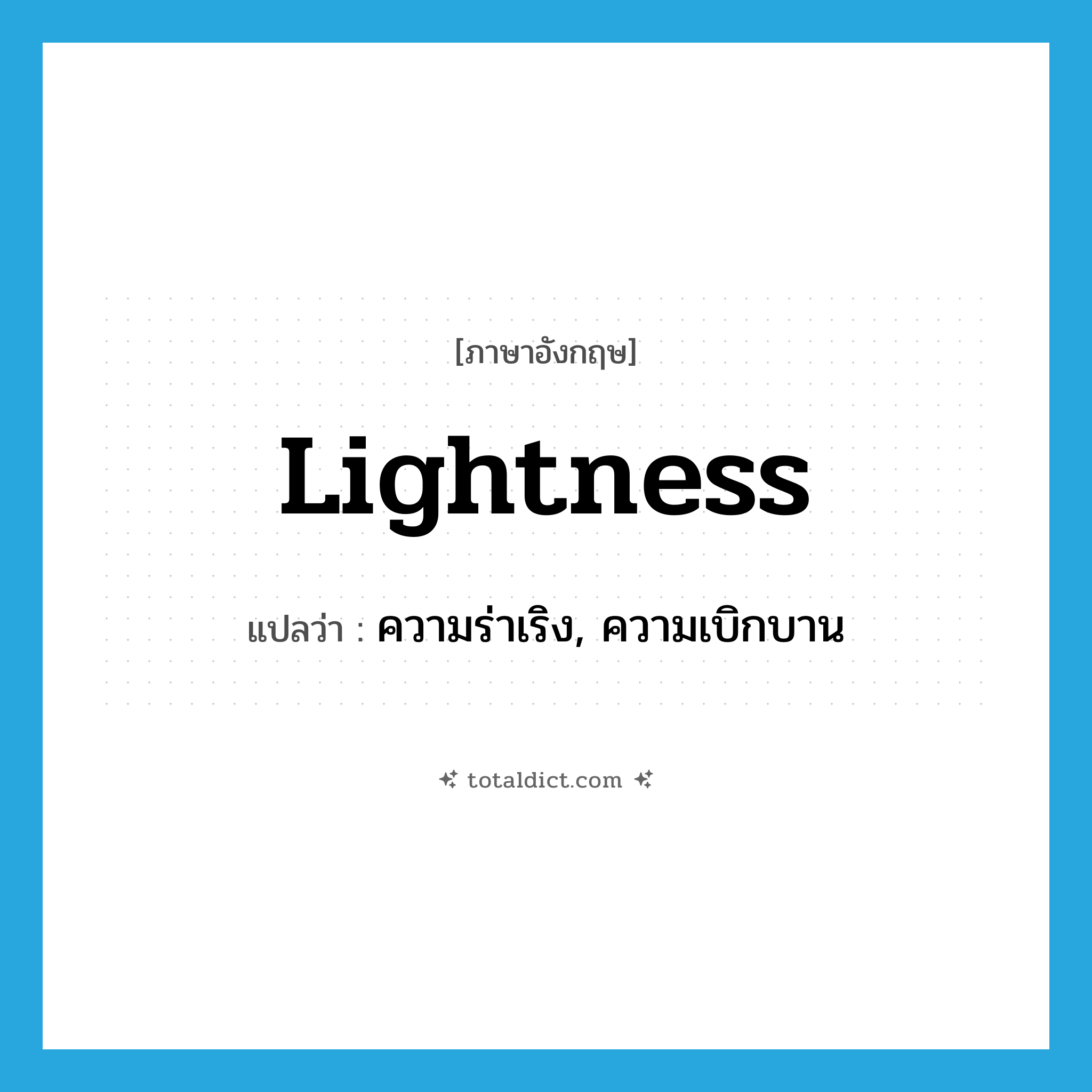 lightness แปลว่า?, คำศัพท์ภาษาอังกฤษ lightness แปลว่า ความร่าเริง, ความเบิกบาน ประเภท N หมวด N