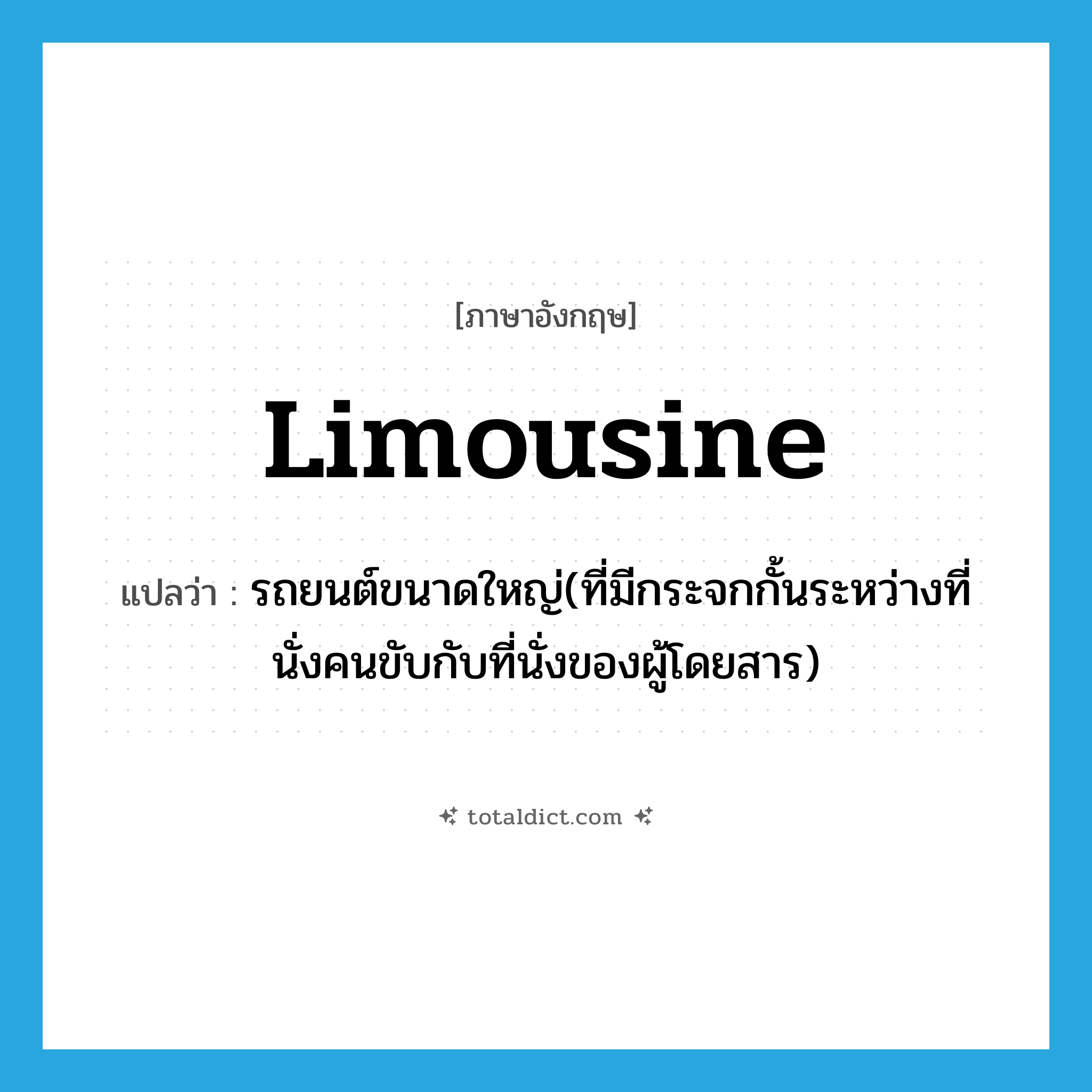 limousine แปลว่า?, คำศัพท์ภาษาอังกฤษ limousine แปลว่า รถยนต์ขนาดใหญ่(ที่มีกระจกกั้นระหว่างที่นั่งคนขับกับที่นั่งของผู้โดยสาร) ประเภท N หมวด N