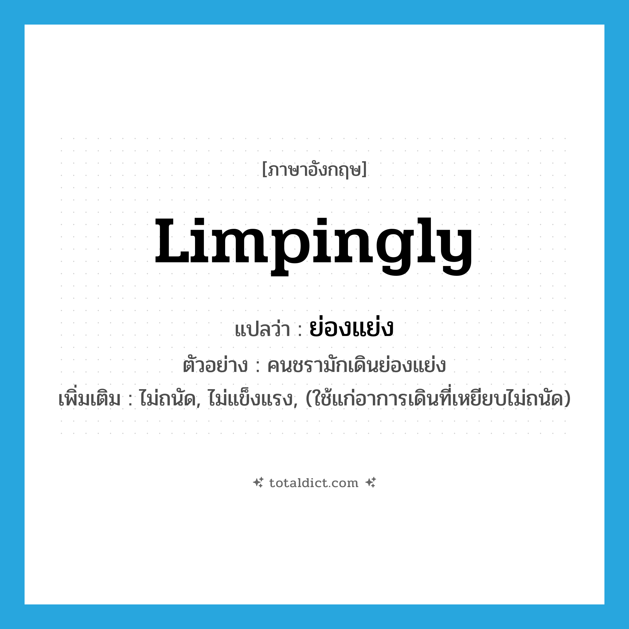 limpingly แปลว่า?, คำศัพท์ภาษาอังกฤษ limpingly แปลว่า ย่องแย่ง ประเภท ADV ตัวอย่าง คนชรามักเดินย่องแย่ง เพิ่มเติม ไม่ถนัด, ไม่แข็งแรง, (ใช้แก่อาการเดินที่เหยียบไม่ถนัด) หมวด ADV