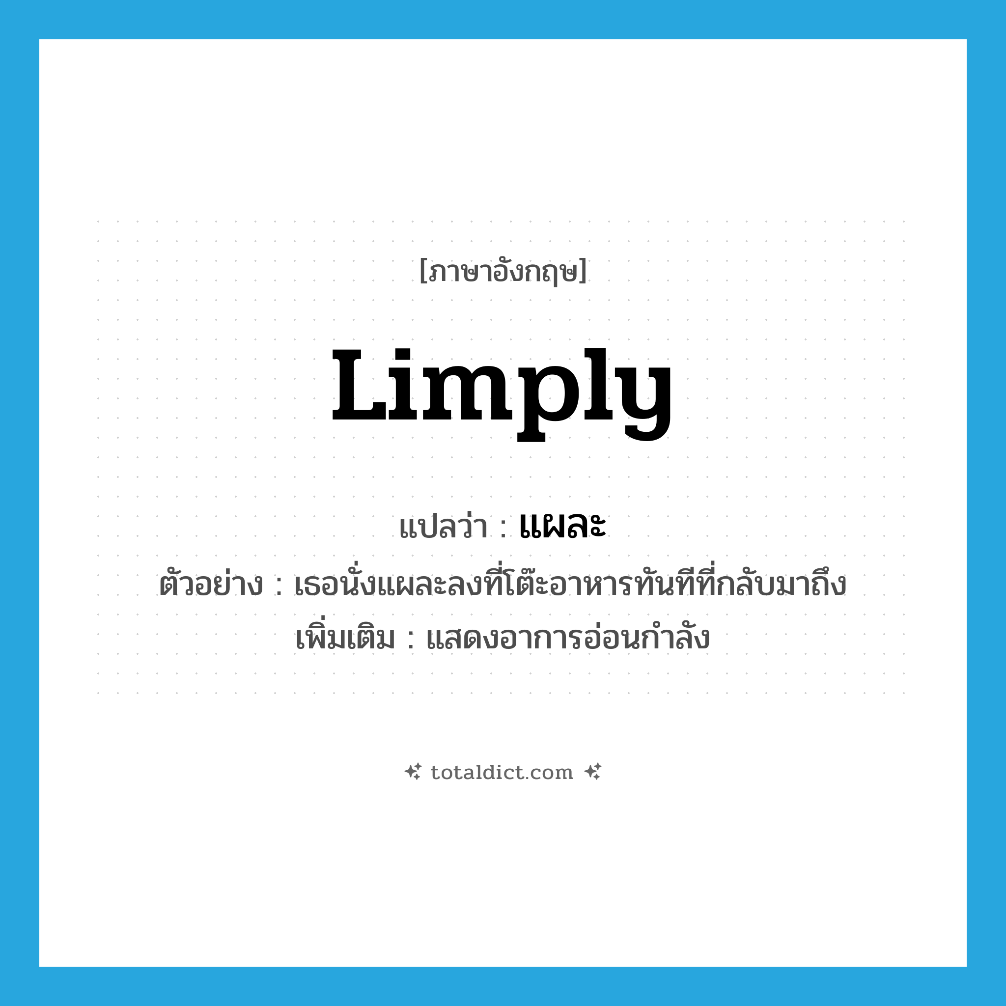 limply แปลว่า?, คำศัพท์ภาษาอังกฤษ limply แปลว่า แผละ ประเภท ADV ตัวอย่าง เธอนั่งแผละลงที่โต๊ะอาหารทันทีที่กลับมาถึง เพิ่มเติม แสดงอาการอ่อนกําลัง หมวด ADV