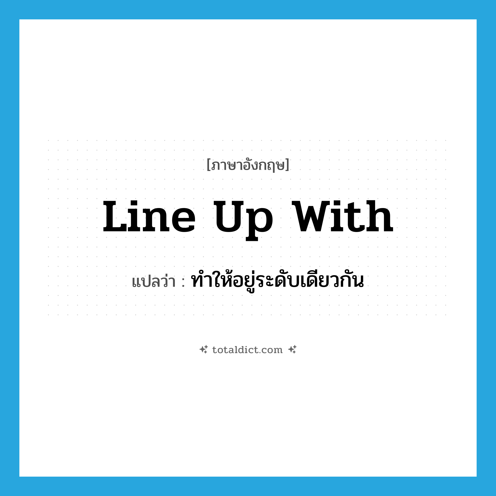 line up with แปลว่า?, คำศัพท์ภาษาอังกฤษ line up with แปลว่า ทำให้อยู่ระดับเดียวกัน ประเภท PHRV หมวด PHRV