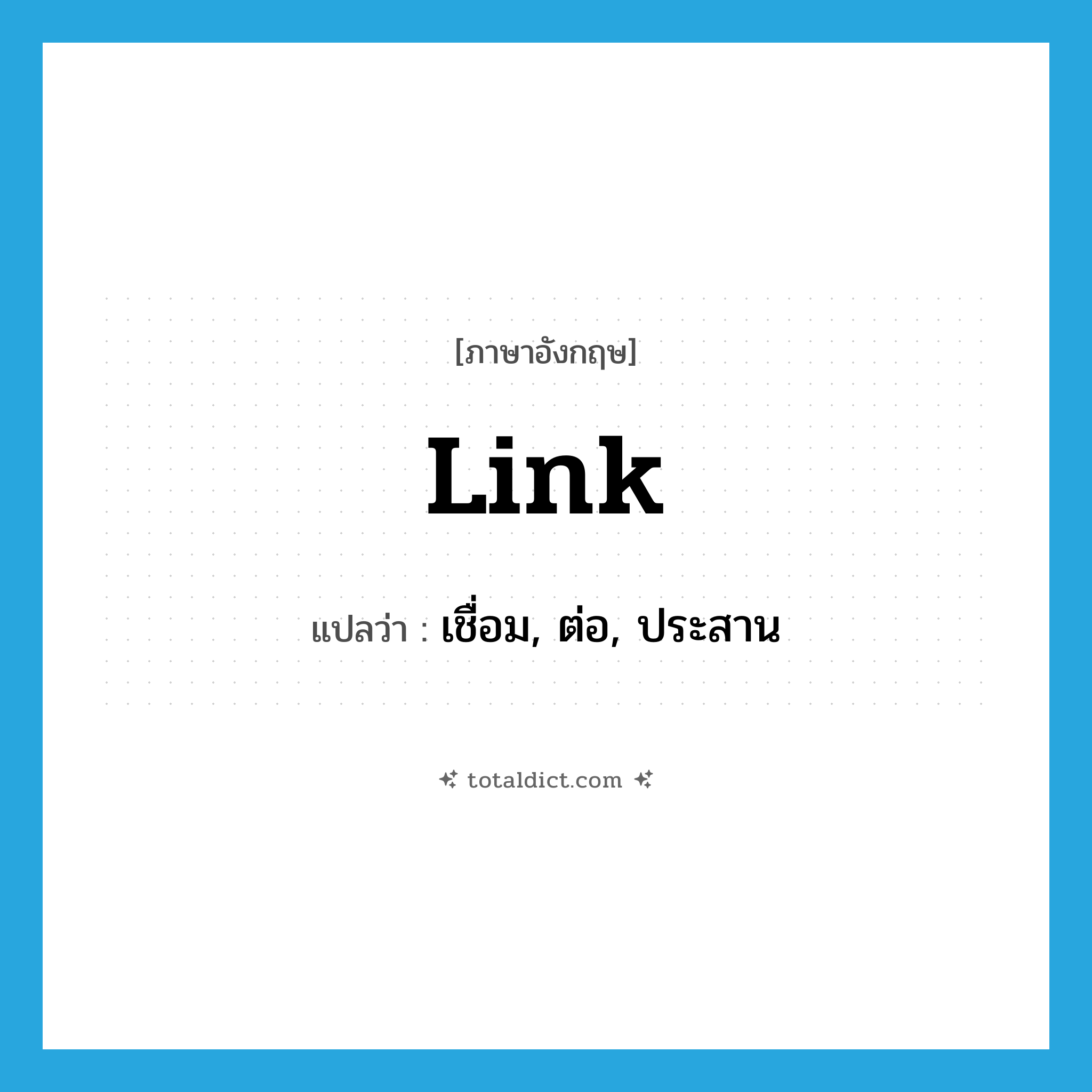 link แปลว่า?, คำศัพท์ภาษาอังกฤษ link แปลว่า เชื่อม, ต่อ, ประสาน ประเภท VT หมวด VT