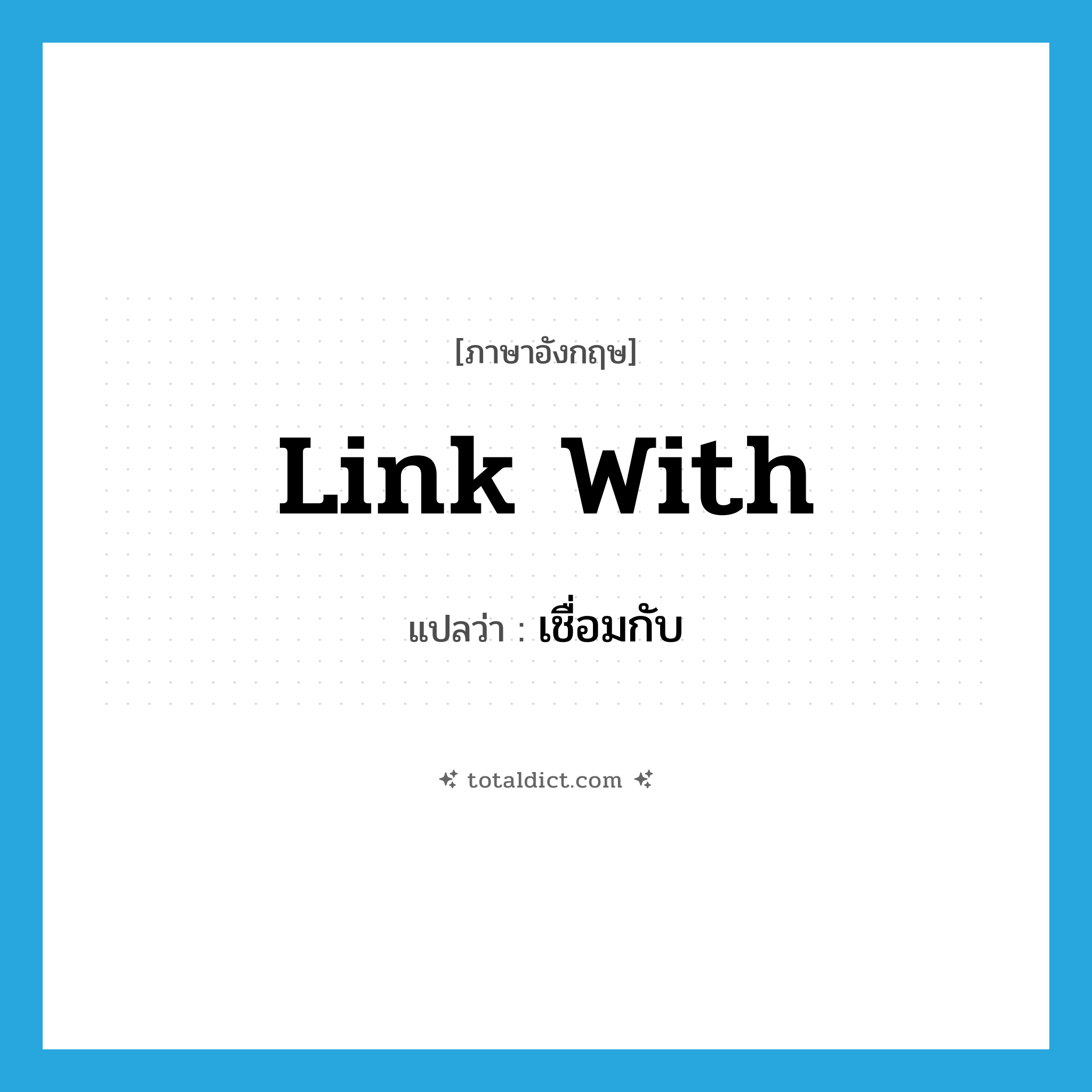 link with แปลว่า?, คำศัพท์ภาษาอังกฤษ link with แปลว่า เชื่อมกับ ประเภท PHRV หมวด PHRV