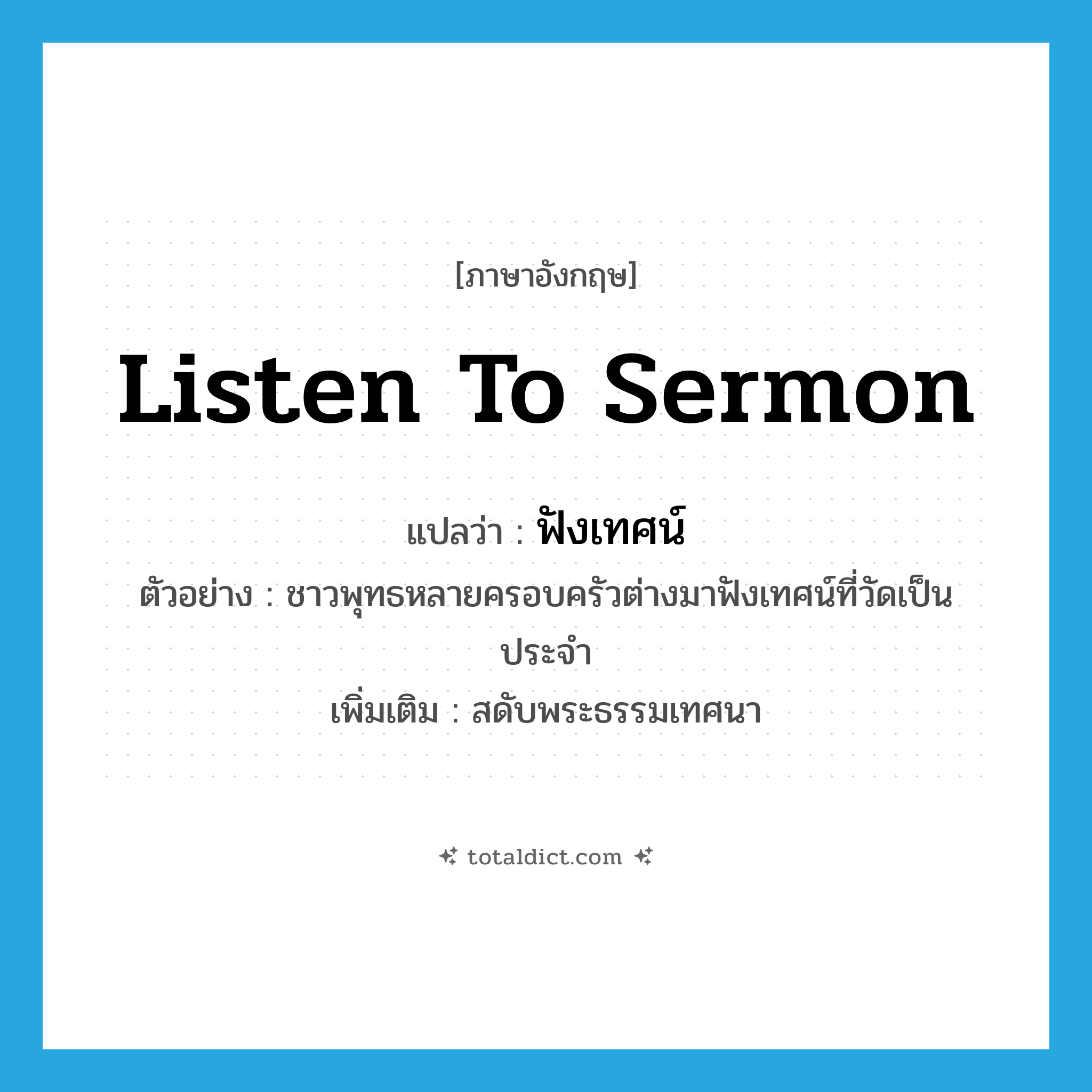 listen to sermon แปลว่า?, คำศัพท์ภาษาอังกฤษ listen to sermon แปลว่า ฟังเทศน์ ประเภท V ตัวอย่าง ชาวพุทธหลายครอบครัวต่างมาฟังเทศน์ที่วัดเป็นประจำ เพิ่มเติม สดับพระธรรมเทศนา หมวด V