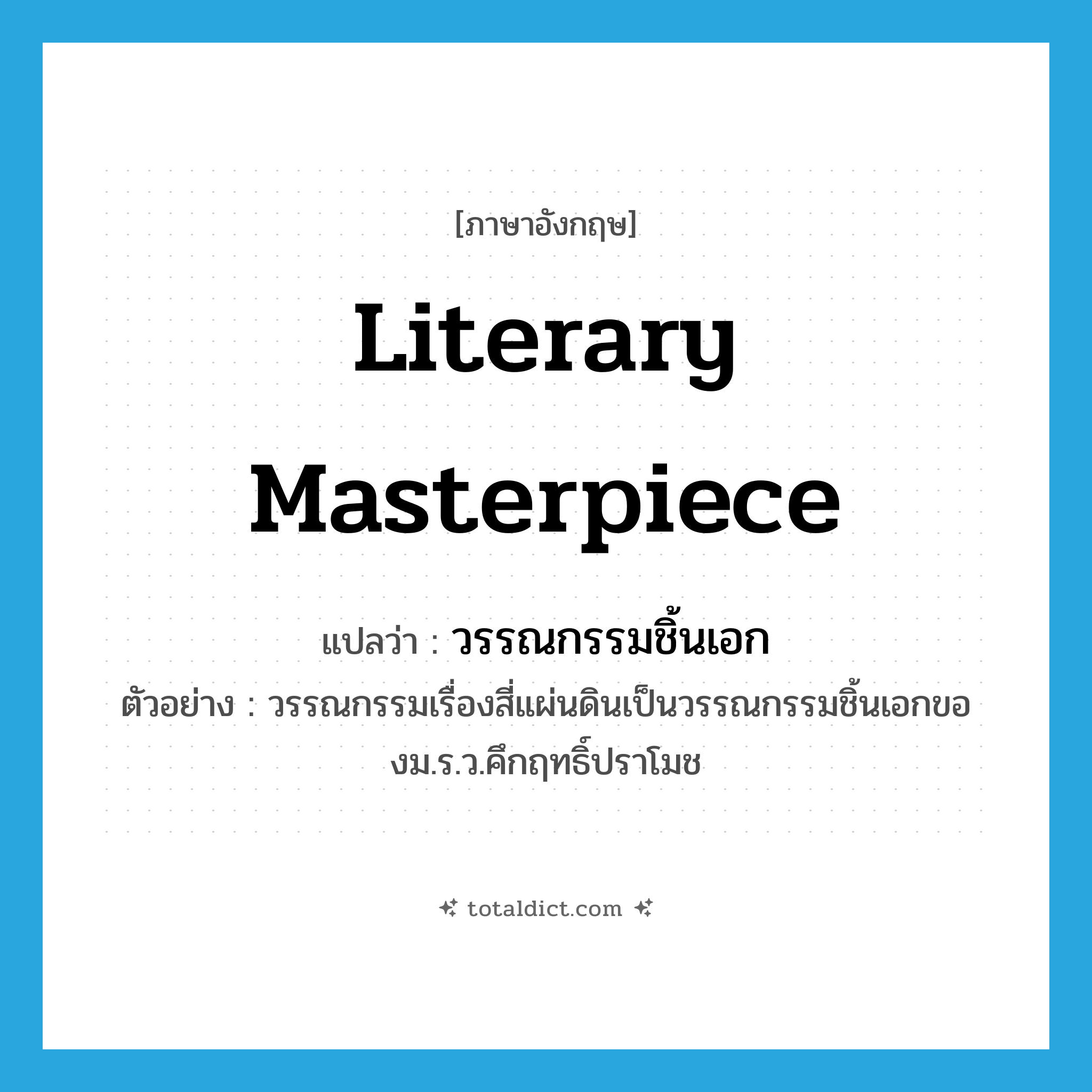 literary masterpiece แปลว่า?, คำศัพท์ภาษาอังกฤษ literary masterpiece แปลว่า วรรณกรรมชิ้นเอก ประเภท N ตัวอย่าง วรรณกรรมเรื่องสี่แผ่นดินเป็นวรรณกรรมชิ้นเอกของม.ร.ว.คึกฤทธิ์ปราโมช หมวด N
