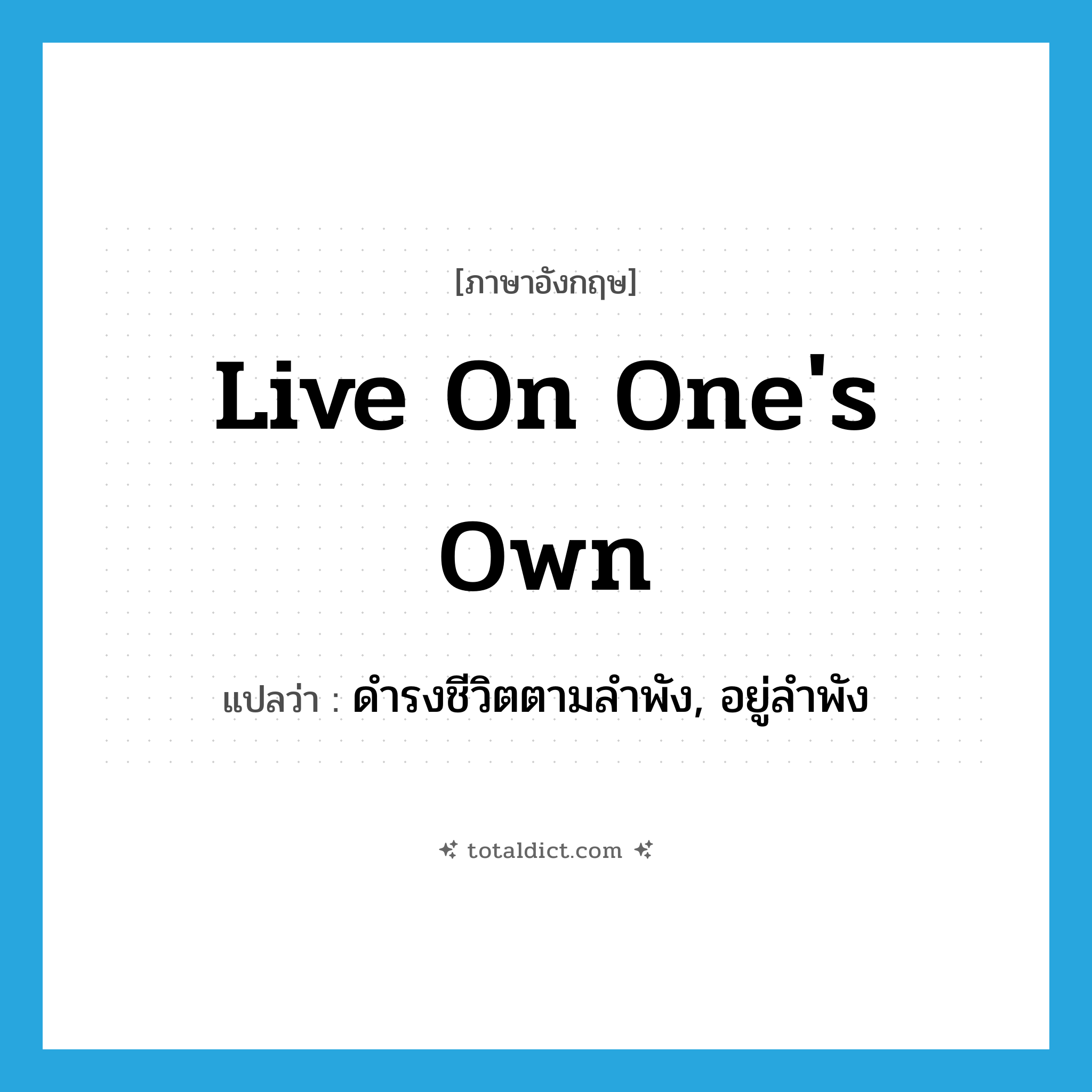 live on one&#39;s own แปลว่า?, คำศัพท์ภาษาอังกฤษ live on one&#39;s own แปลว่า ดำรงชีวิตตามลำพัง, อยู่ลำพัง ประเภท IDM หมวด IDM