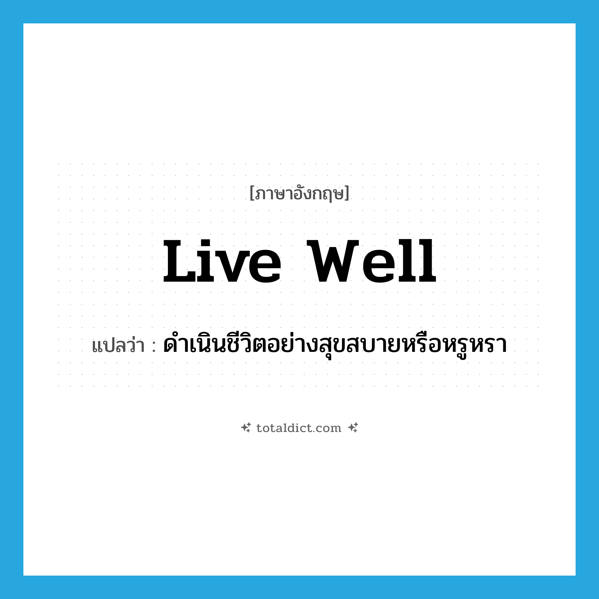 live well แปลว่า?, คำศัพท์ภาษาอังกฤษ live well แปลว่า ดำเนินชีวิตอย่างสุขสบายหรือหรูหรา ประเภท PHRV หมวด PHRV
