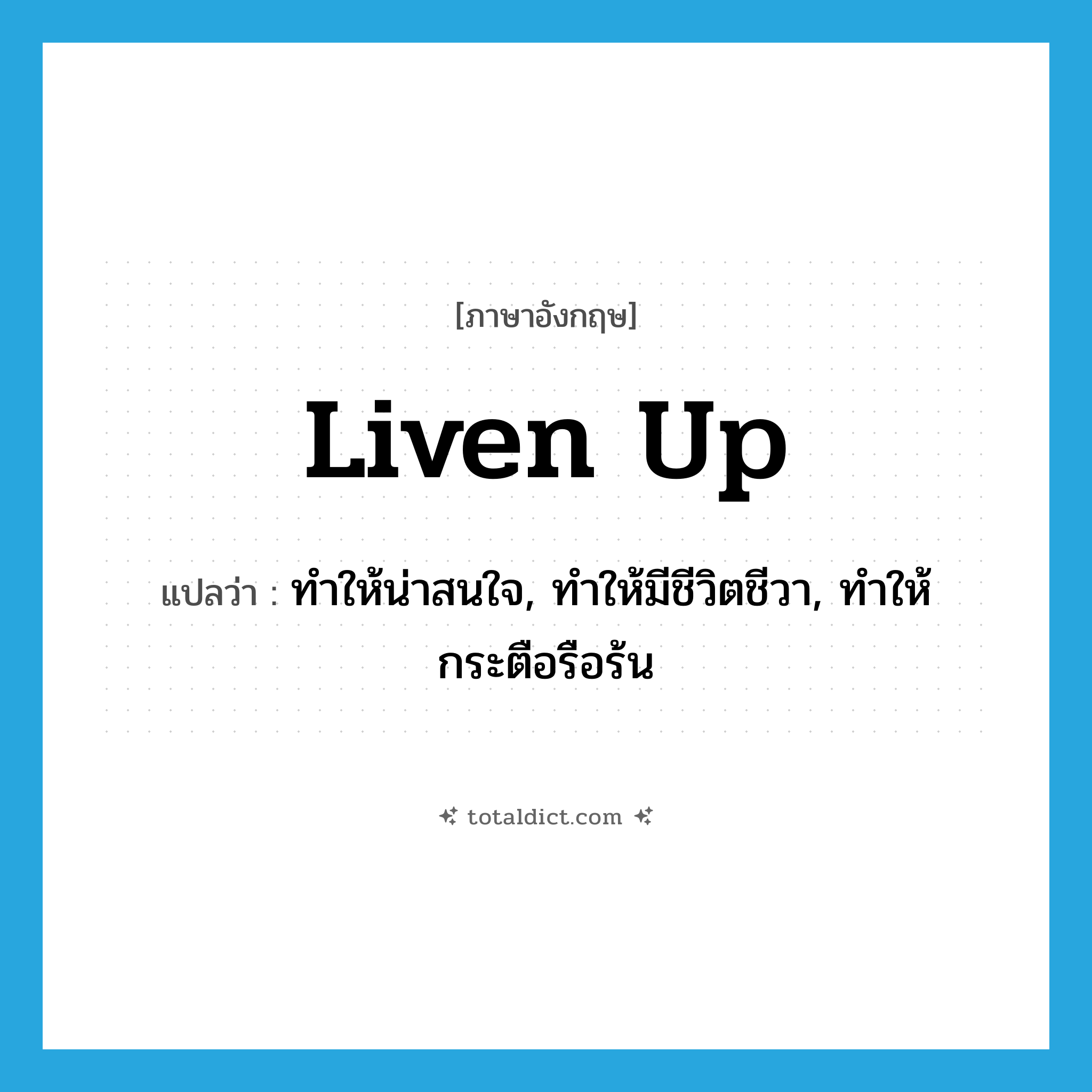 liven up แปลว่า?, คำศัพท์ภาษาอังกฤษ liven up แปลว่า ทำให้น่าสนใจ, ทำให้มีชีวิตชีวา, ทำให้กระตือรือร้น ประเภท PHRV หมวด PHRV