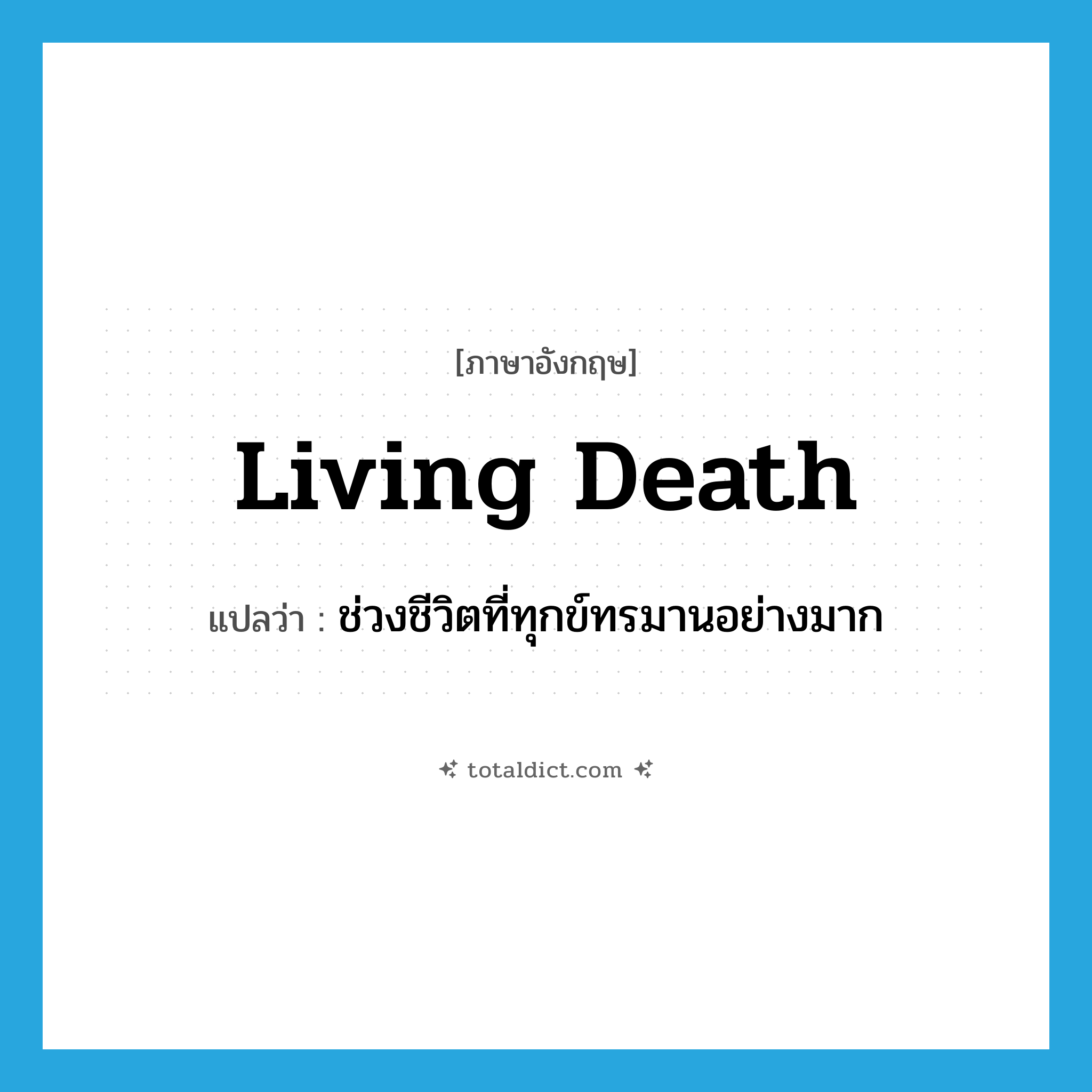 living death แปลว่า?, คำศัพท์ภาษาอังกฤษ living death แปลว่า ช่วงชีวิตที่ทุกข์ทรมานอย่างมาก ประเภท N หมวด N