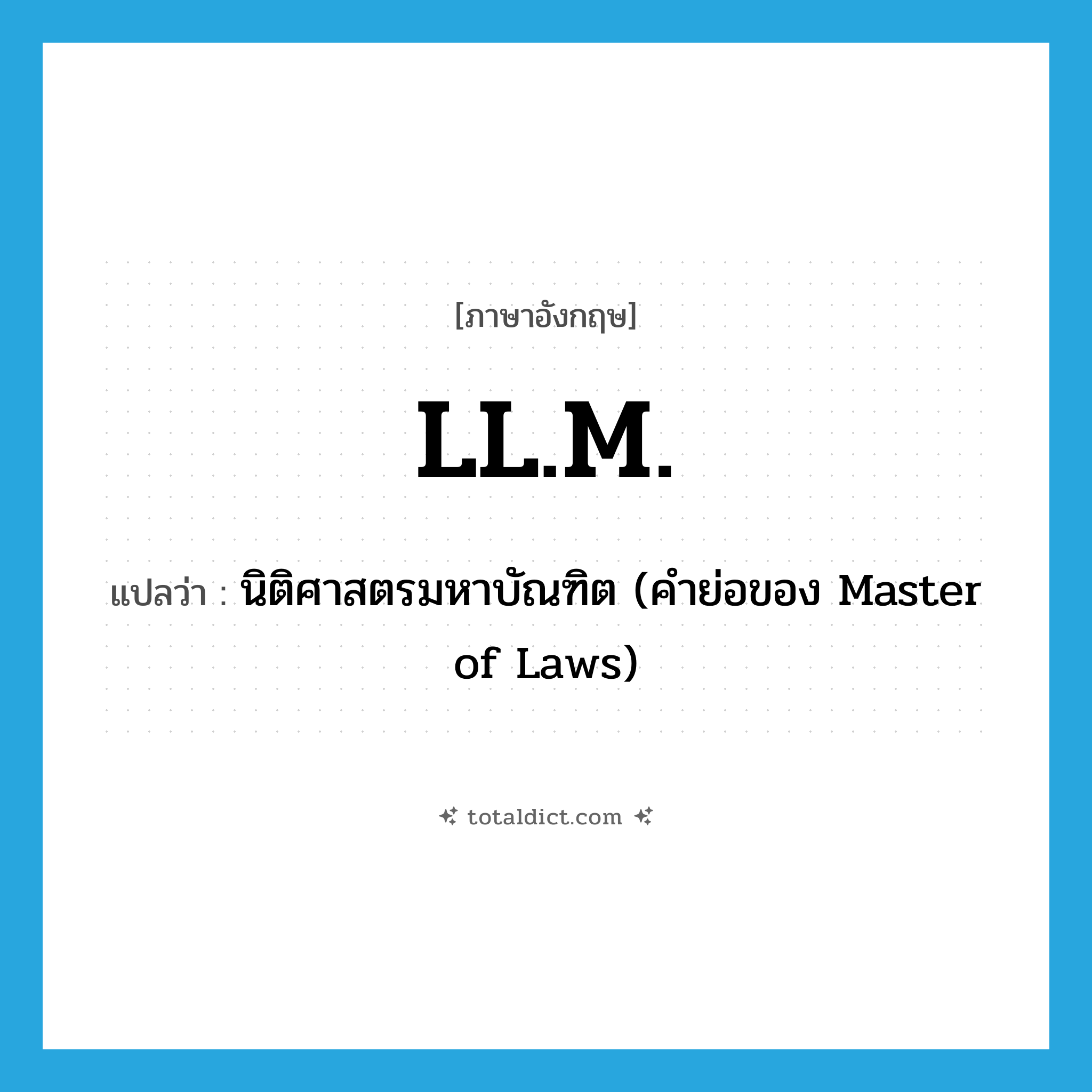 LL.M. แปลว่า?, คำศัพท์ภาษาอังกฤษ LL.M. แปลว่า นิติศาสตรมหาบัณฑิต (คำย่อของ Master of Laws) ประเภท ABBR หมวด ABBR