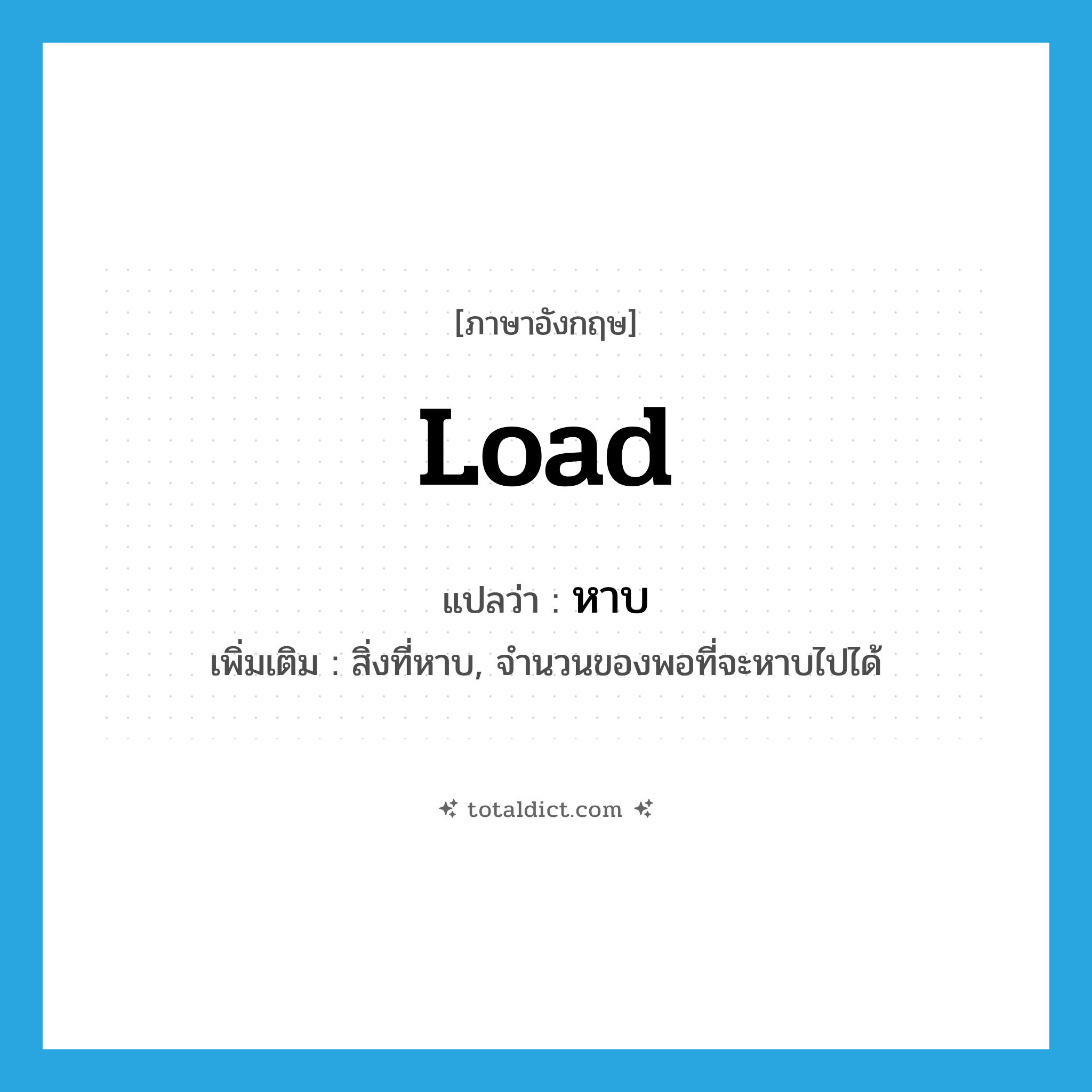 หาบ ภาษาอังกฤษ?, คำศัพท์ภาษาอังกฤษ หาบ แปลว่า load ประเภท N เพิ่มเติม สิ่งที่หาบ, จำนวนของพอที่จะหาบไปได้ หมวด N