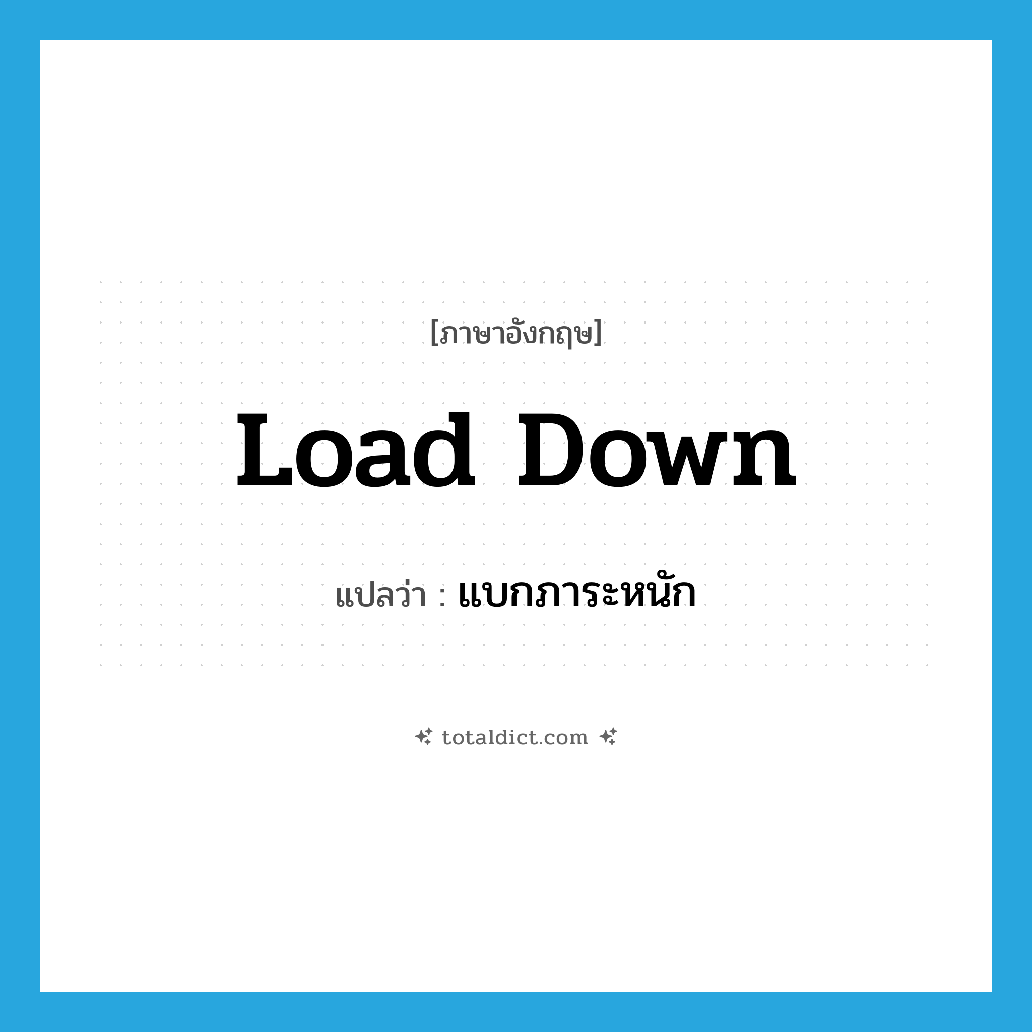 load down แปลว่า?, คำศัพท์ภาษาอังกฤษ load down แปลว่า แบกภาระหนัก ประเภท PHRV หมวด PHRV