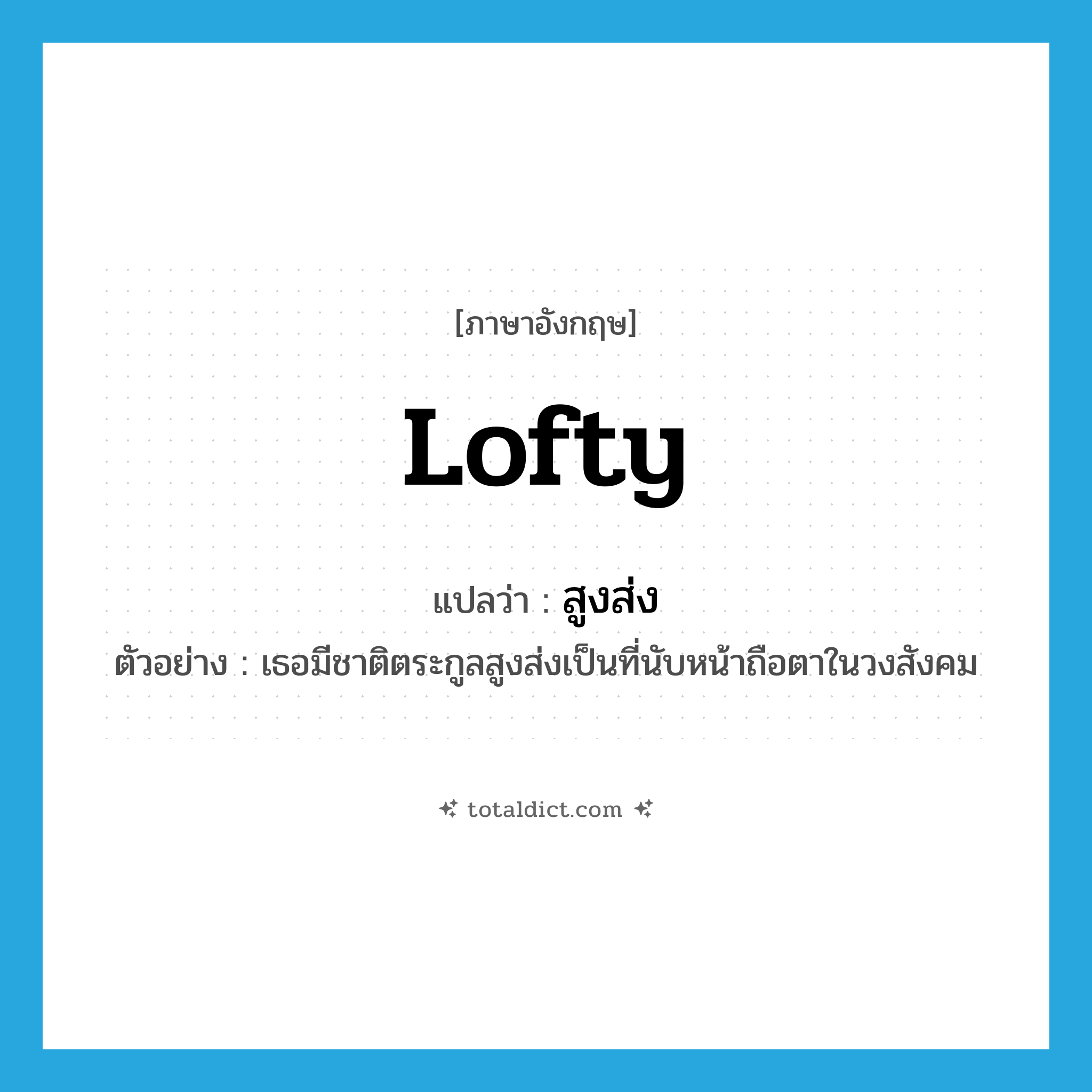 lofty แปลว่า?, คำศัพท์ภาษาอังกฤษ lofty แปลว่า สูงส่ง ประเภท ADJ ตัวอย่าง เธอมีชาติตระกูลสูงส่งเป็นที่นับหน้าถือตาในวงสังคม หมวด ADJ