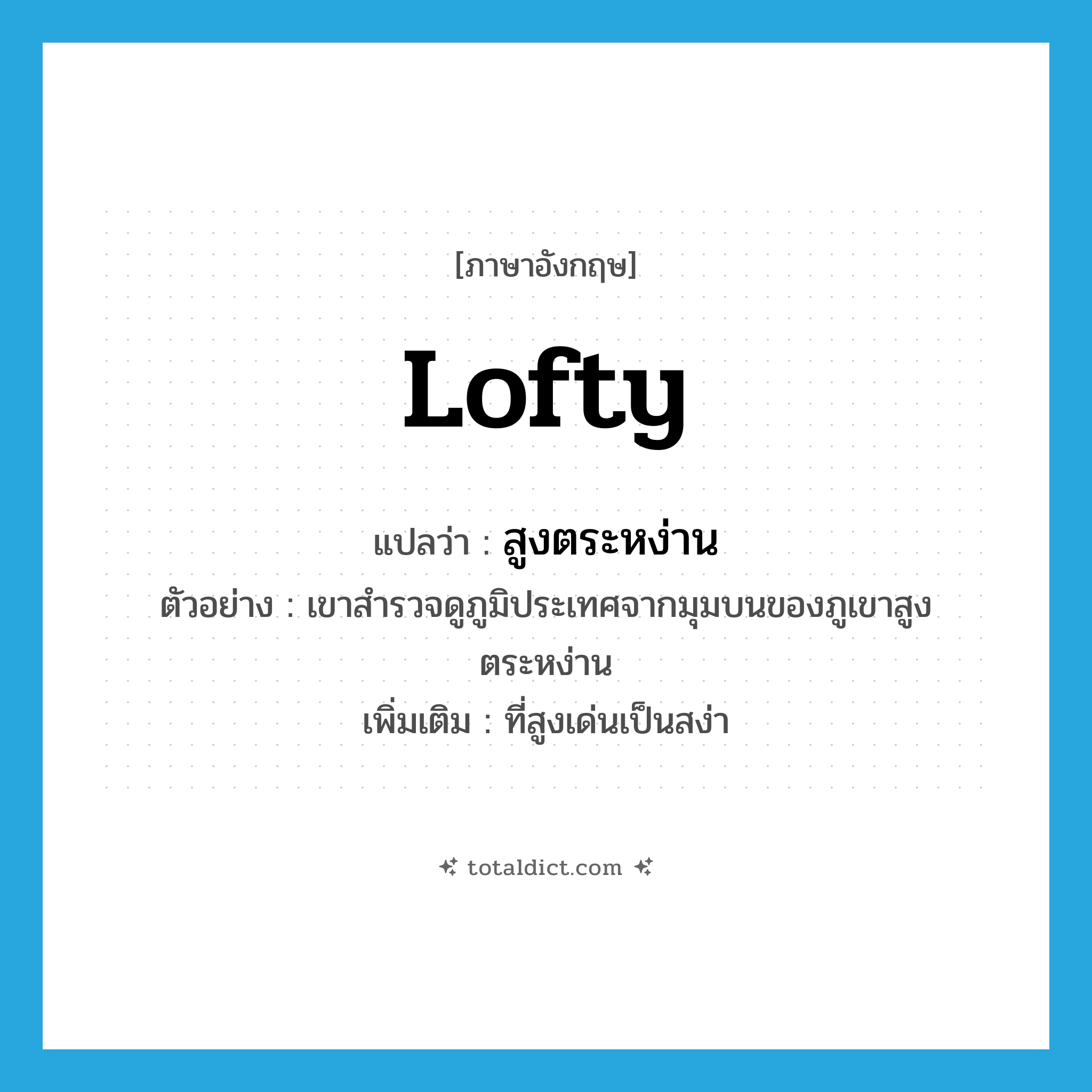 lofty แปลว่า?, คำศัพท์ภาษาอังกฤษ lofty แปลว่า สูงตระหง่าน ประเภท ADJ ตัวอย่าง เขาสำรวจดูภูมิประเทศจากมุมบนของภูเขาสูงตระหง่าน เพิ่มเติม ที่สูงเด่นเป็นสง่า หมวด ADJ