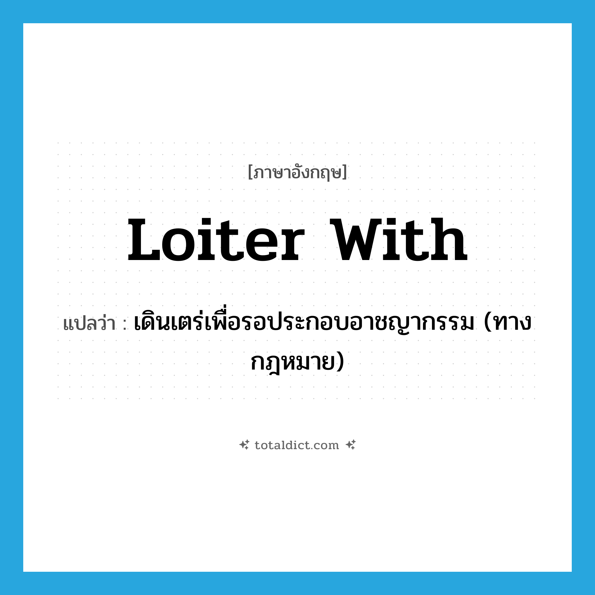loiter with แปลว่า?, คำศัพท์ภาษาอังกฤษ loiter with แปลว่า เดินเตร่เพื่อรอประกอบอาชญากรรม (ทางกฎหมาย) ประเภท PHRV หมวด PHRV