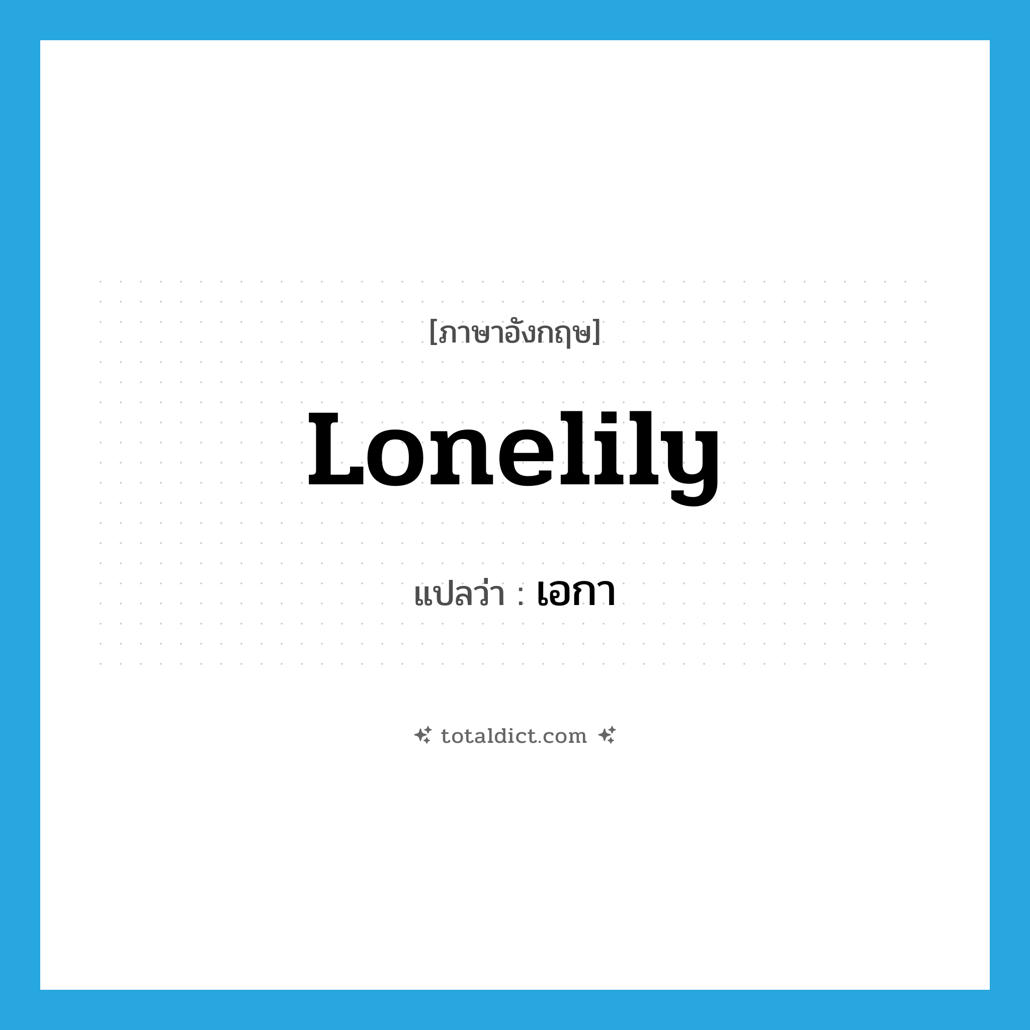 lonelily แปลว่า?, คำศัพท์ภาษาอังกฤษ lonelily แปลว่า เอกา ประเภท ADV หมวด ADV