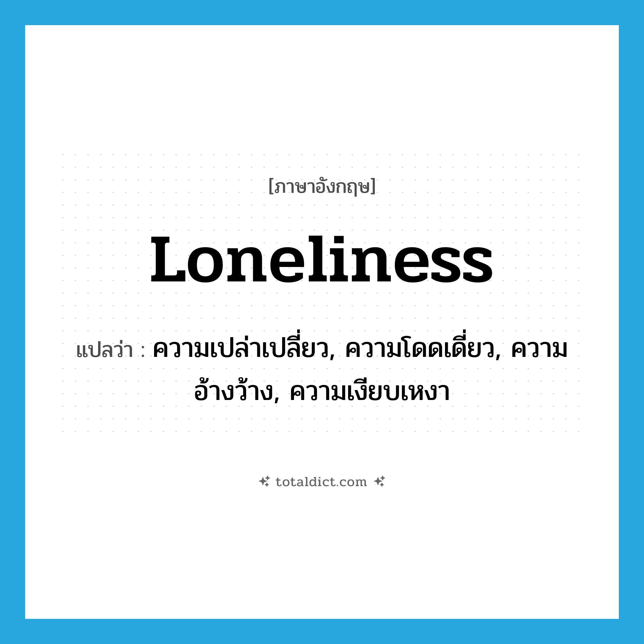 loneliness แปลว่า?, คำศัพท์ภาษาอังกฤษ loneliness แปลว่า ความเปล่าเปลี่ยว, ความโดดเดี่ยว, ความอ้างว้าง, ความเงียบเหงา ประเภท N หมวด N
