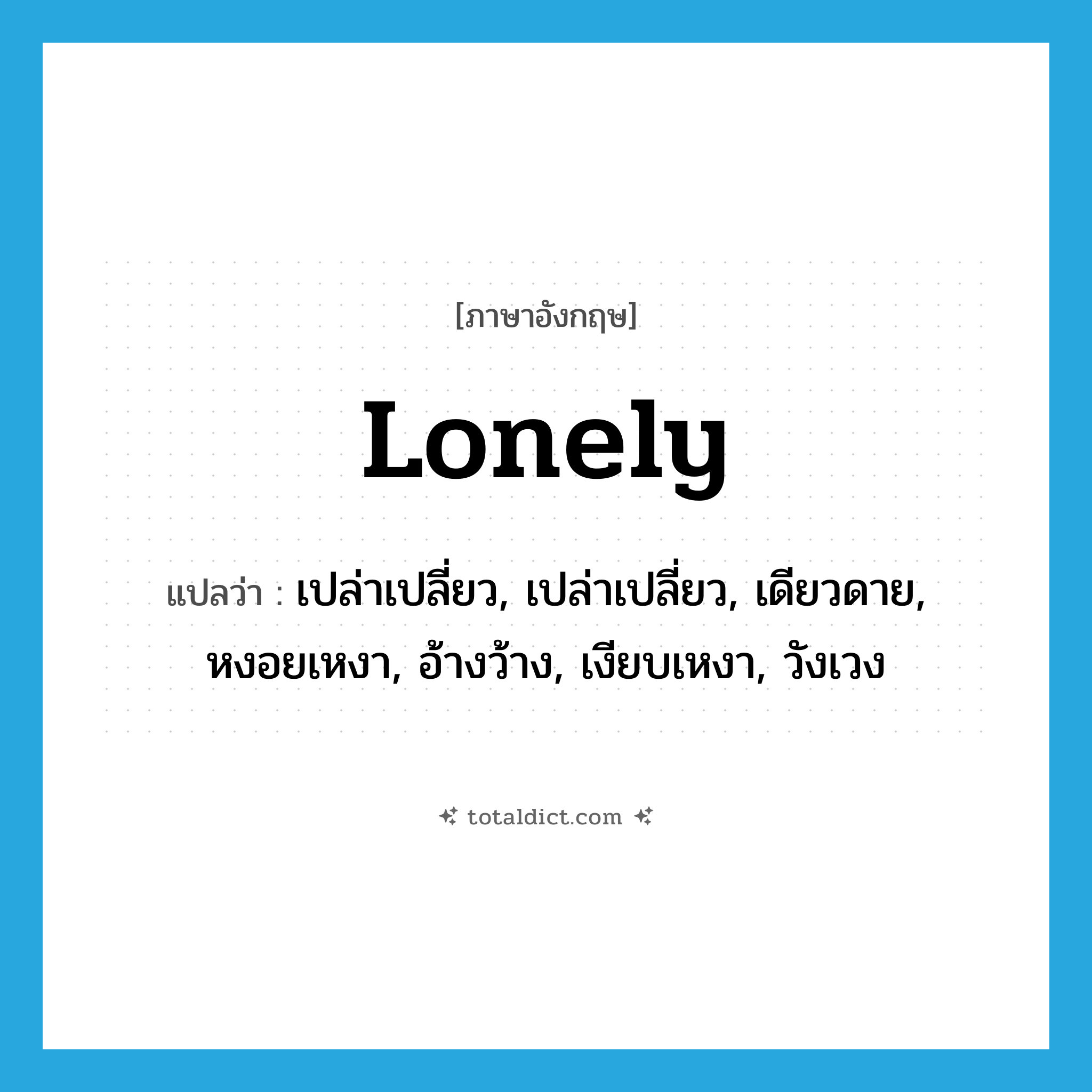 lonely แปลว่า?, คำศัพท์ภาษาอังกฤษ lonely แปลว่า เปล่าเปลี่ยว, เปล่าเปลี่ยว, เดียวดาย, หงอยเหงา, อ้างว้าง, เงียบเหงา, วังเวง ประเภท ADJ หมวด ADJ