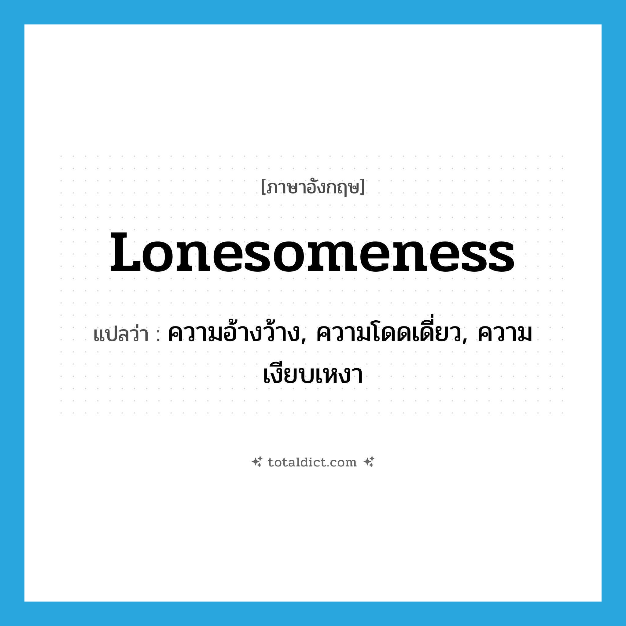 lonesomeness แปลว่า?, คำศัพท์ภาษาอังกฤษ lonesomeness แปลว่า ความอ้างว้าง, ความโดดเดี่ยว, ความเงียบเหงา ประเภท N หมวด N