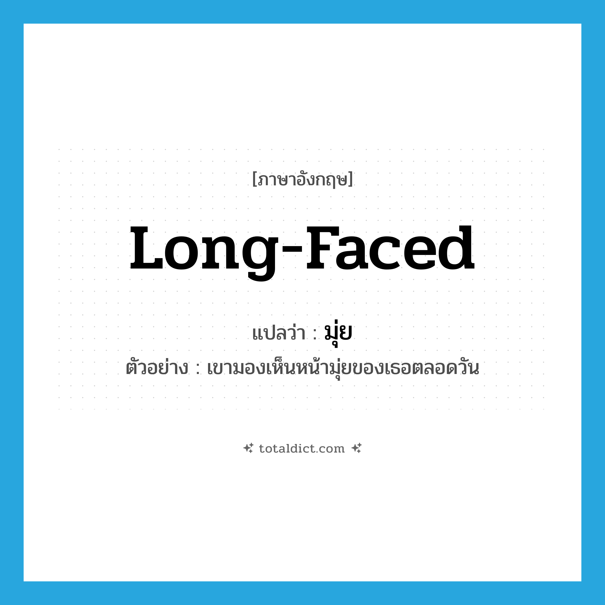 long-faced แปลว่า?, คำศัพท์ภาษาอังกฤษ long-faced แปลว่า มุ่ย ประเภท ADJ ตัวอย่าง เขามองเห็นหน้ามุ่ยของเธอตลอดวัน หมวด ADJ