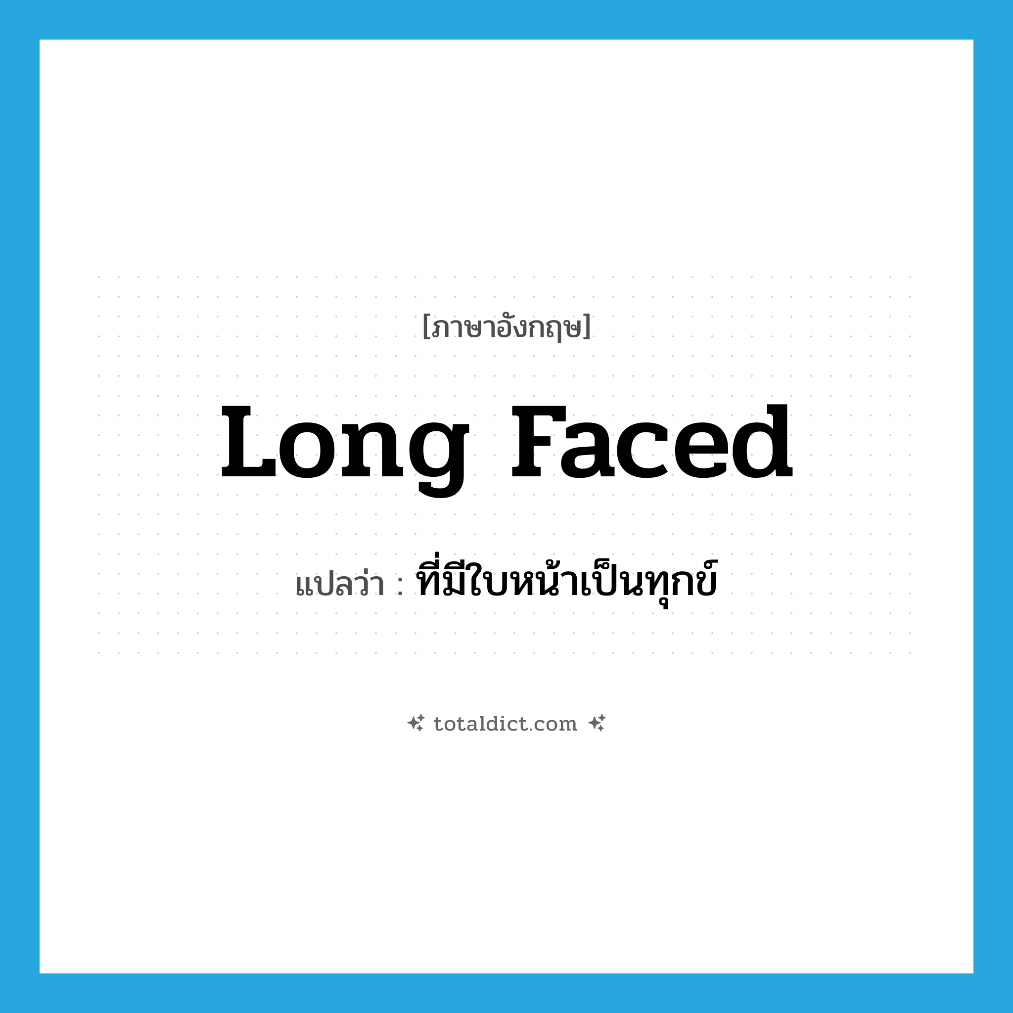 long-faced แปลว่า?, คำศัพท์ภาษาอังกฤษ long faced แปลว่า ที่มีใบหน้าเป็นทุกข์ ประเภท ADJ หมวด ADJ